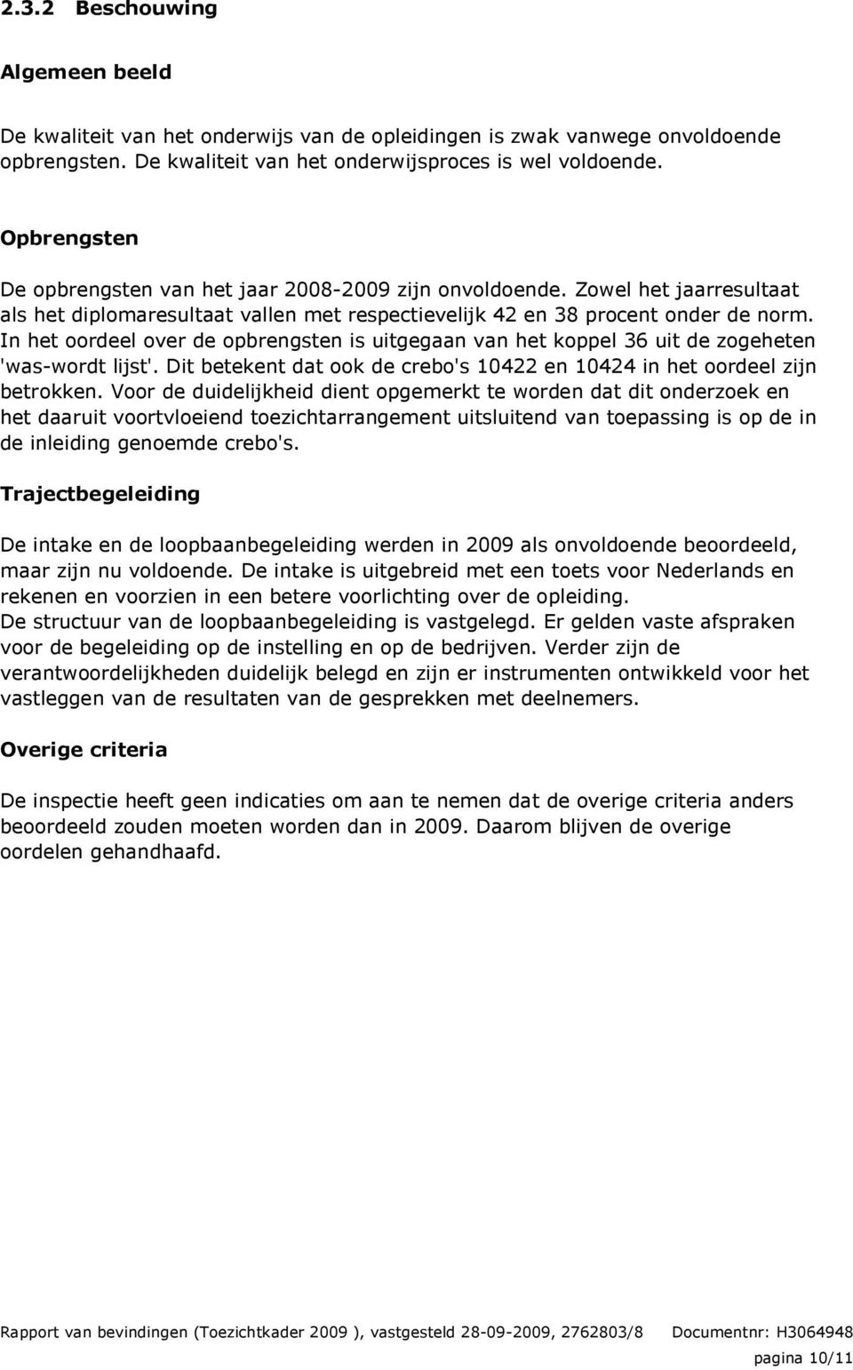 In het oordeel over de opbrengsten is uitgegaan van het koppel 36 uit de zogeheten 'was-wordt lijst'. Dit betekent dat ook de crebo's 10422 en 10424 in het oordeel zijn betrokken.