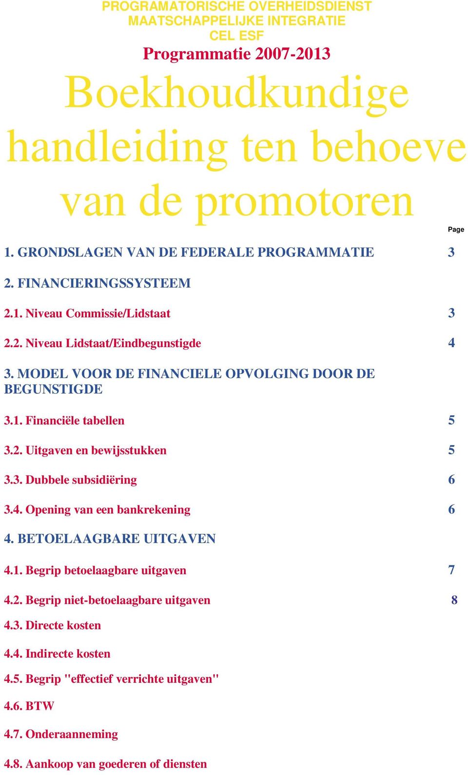 MODEL VOOR DE FINANCIELE OPVOLGING DOOR DE BEGUNSTIGDE 3.1. Financiële tabellen 5 3.2. Uitgaven en bewijsstukken 5 3.3. Dubbele subsidiëring 6 3.4. Opening van een bankrekening 6 4.