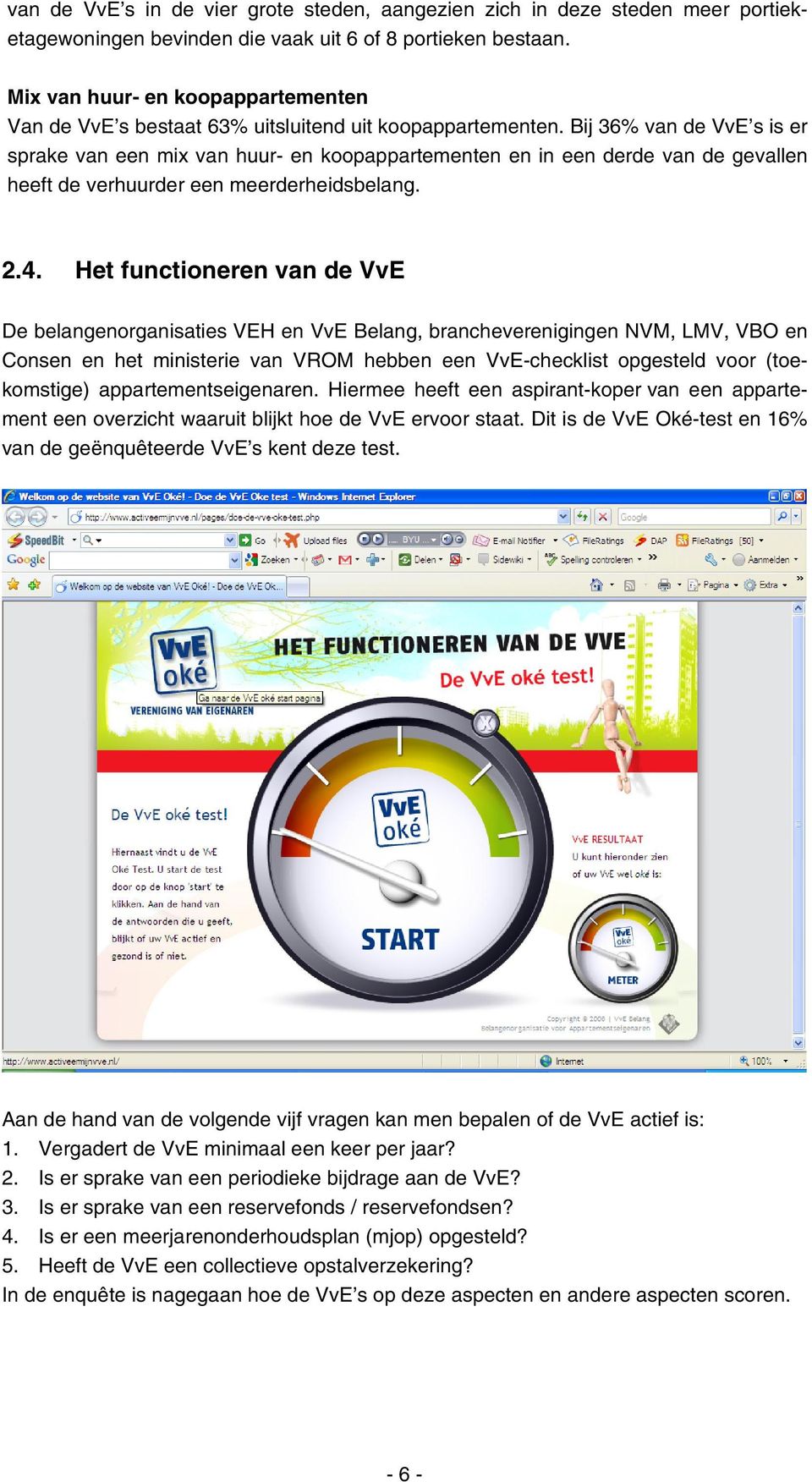 Bij 36% van de VvE s is er sprake van een mix van huur- en koopappartementen en in een derde van de gevallen heeft de verhuurder een meerderheidsbelang. 2.4.