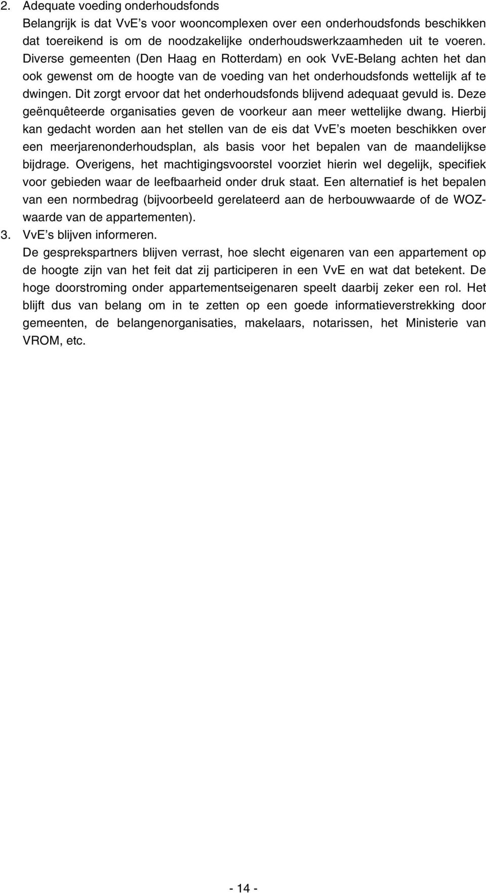 Dit zorgt ervoor dat het onderhoudsfonds blijvend adequaat gevuld is. Deze geënquêteerde organisaties geven de voorkeur aan meer wettelijke dwang.