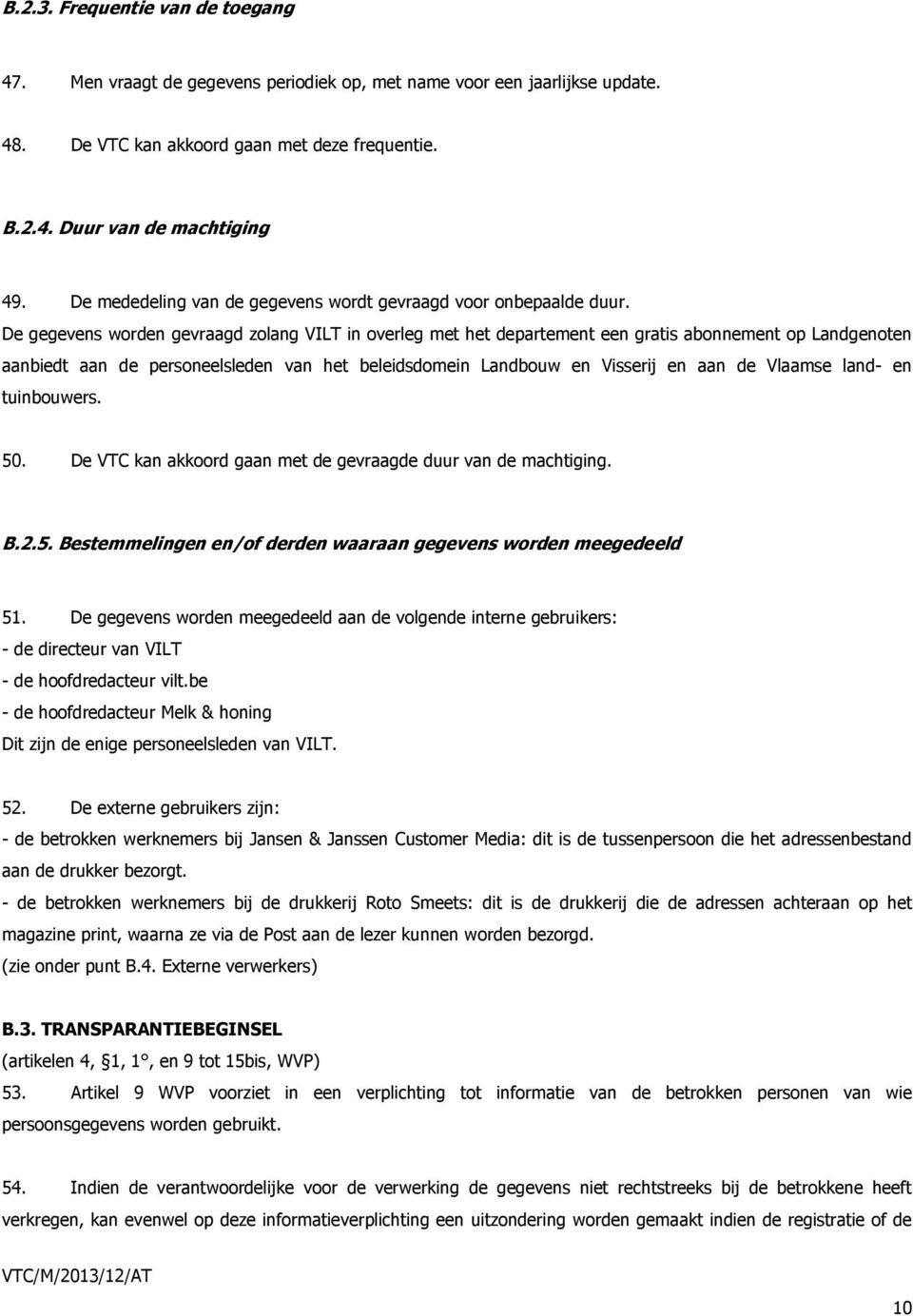 De gegevens worden gevraagd zolang VILT in overleg met het departement een gratis abonnement op Landgenoten aanbiedt aan de personeelsleden van het beleidsdomein Landbouw en Visserij en aan de