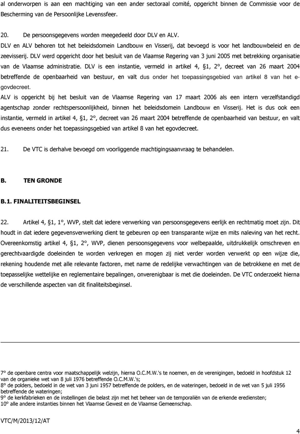 DLV werd opgericht door het besluit van de Vlaamse Regering van 3 juni 2005 met betrekking organisatie van de Vlaamse administratie.