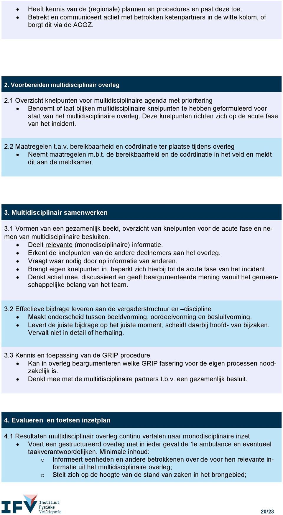 1 Overzicht knelpunten voor multidisciplinaire agenda met prioritering Benoemt of laat blijken multidisciplinaire knelpunten te hebben geformuleerd voor start van het multidisciplinaire overleg.