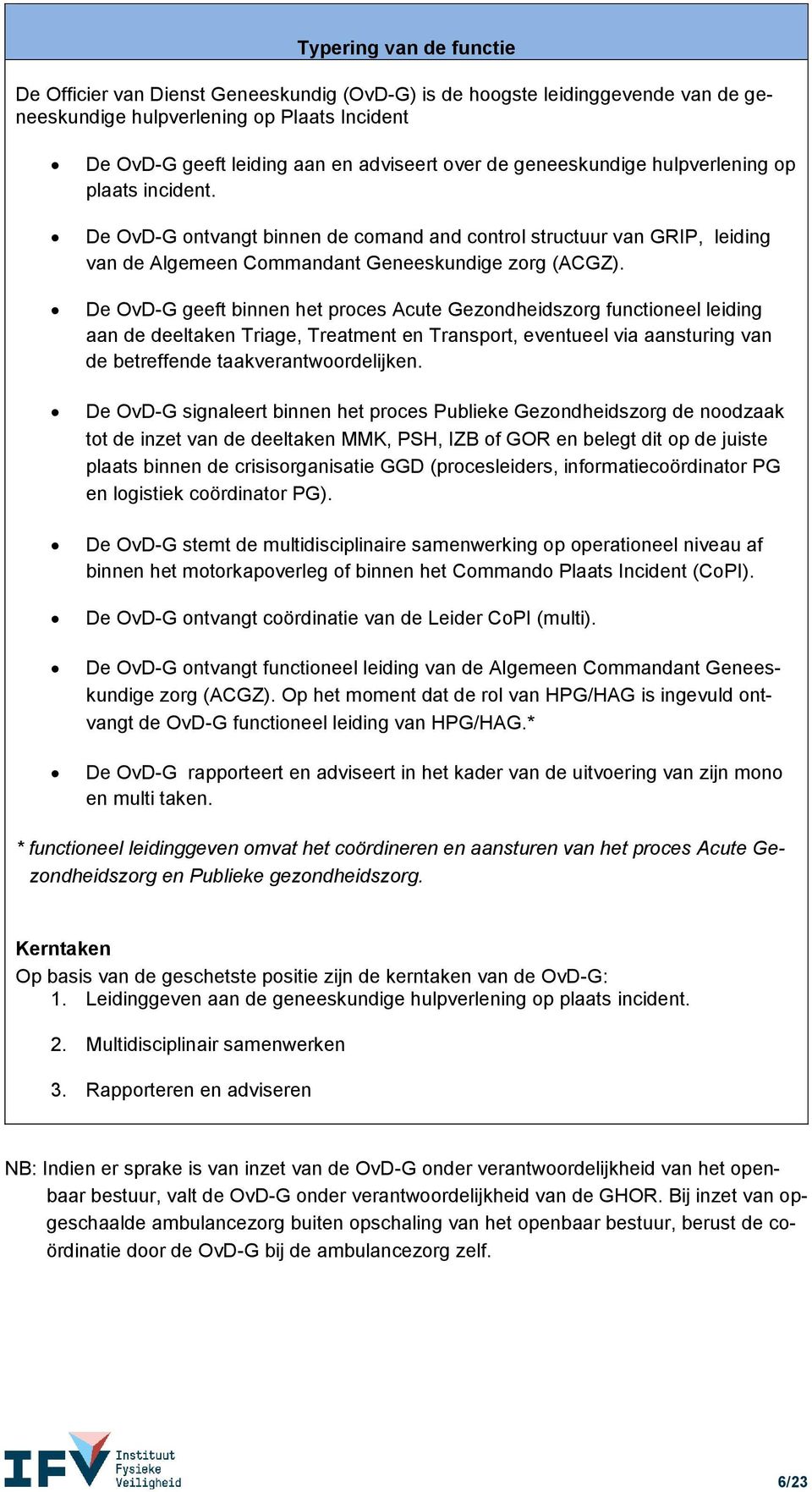 De OvD-G geeft binnen het proces Acute Gezondheidszorg functioneel leiding aan de deeltaken Triage, Treatment en Transport, eventueel via aansturing van de betreffende taakverantwoordelijken.