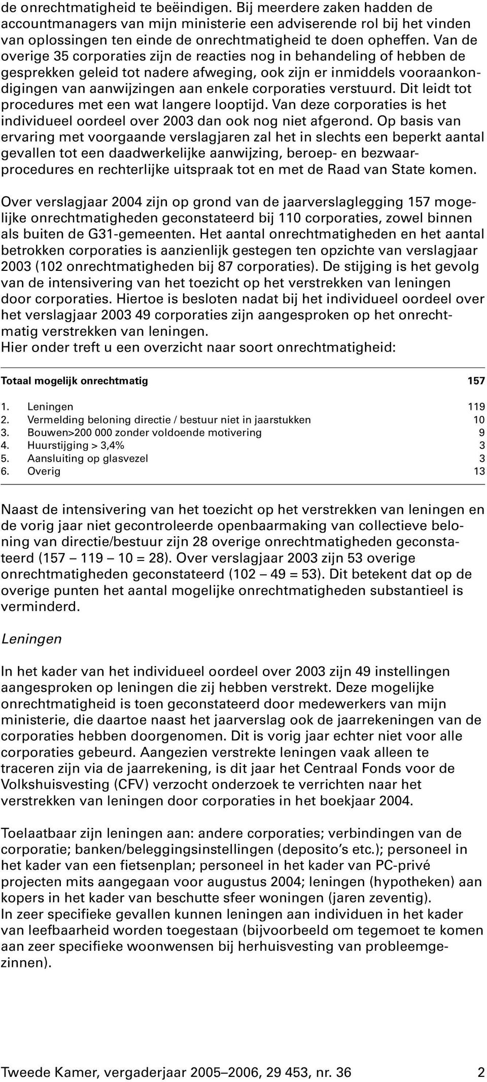 verstuurd. Dit leidt tot procedures met een wat langere looptijd. Van deze corporaties is het individueel oordeel over 2003 dan ooknog niet afgerond.