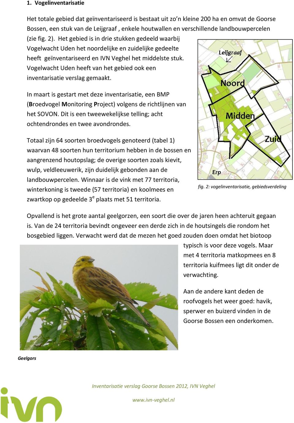 Vogelwacht Uden heeft van het gebied ook een inventarisatie verslag gemaakt. In maart is gestart met deze inventarisatie, een BMP (Broedvogel Monitoring Project) volgens de richtlijnen van het SOVON.