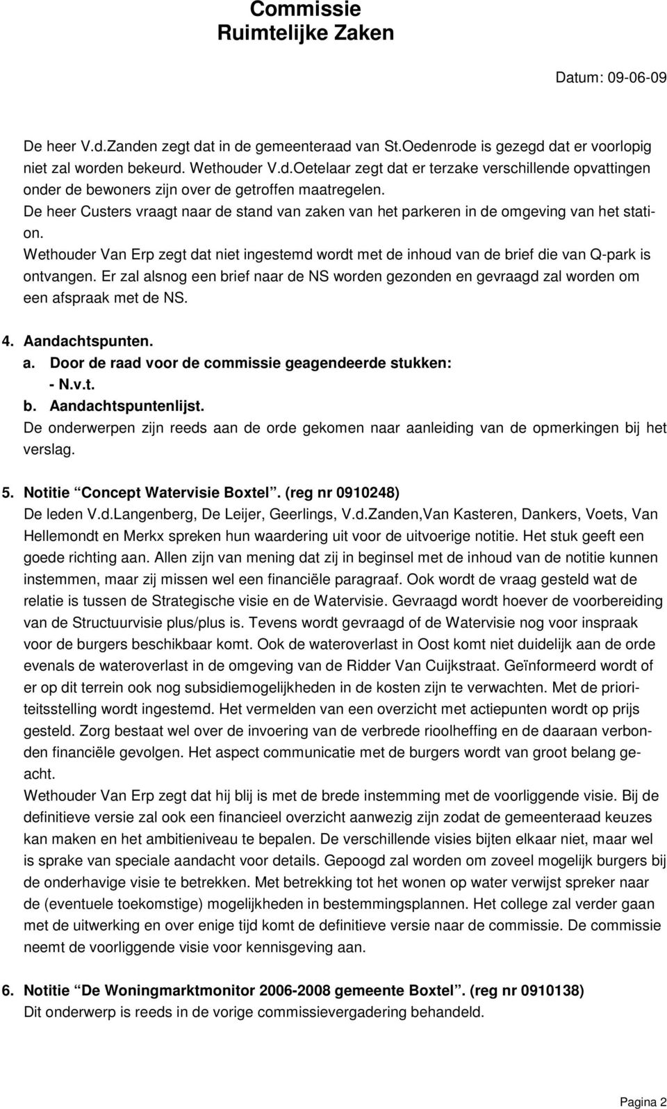 Er zal alsnog een brief naar de NS worden gezonden en gevraagd zal worden om een afspraak met de NS. 4. Aandachtspunten. a. Door de raad voor de commissie geagendeerde stukken: - N.v.t. b. Aandachtspuntenlijst.