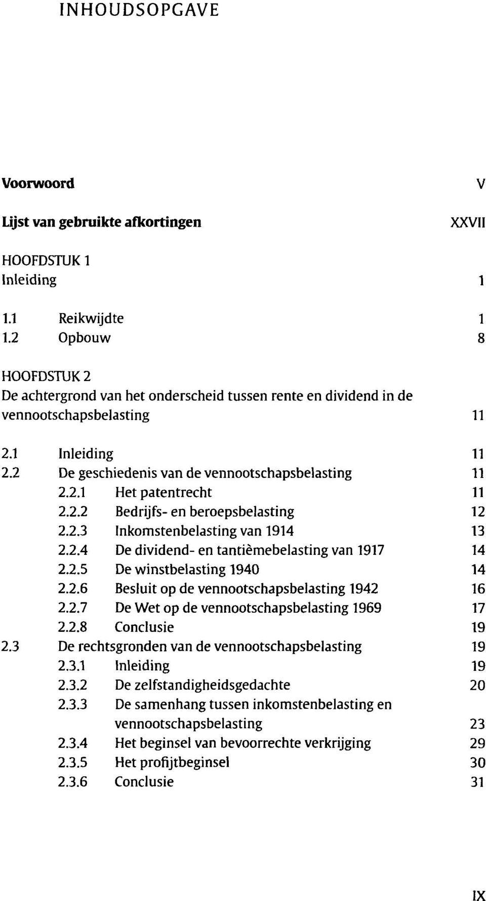 2.2 Bedrijfs- en beroepsbelasting 2.2.3 Inkomstenbelasting van 1914 2.2.4 De dividend- en tantièmebelasting van 1917 2.2.5 De winstbelasting 1940 2.2.6 Besluit op de vennootschapsbelasting 1942 2.2.7 De Wet op de vennootschapsbelasting 1969 2.