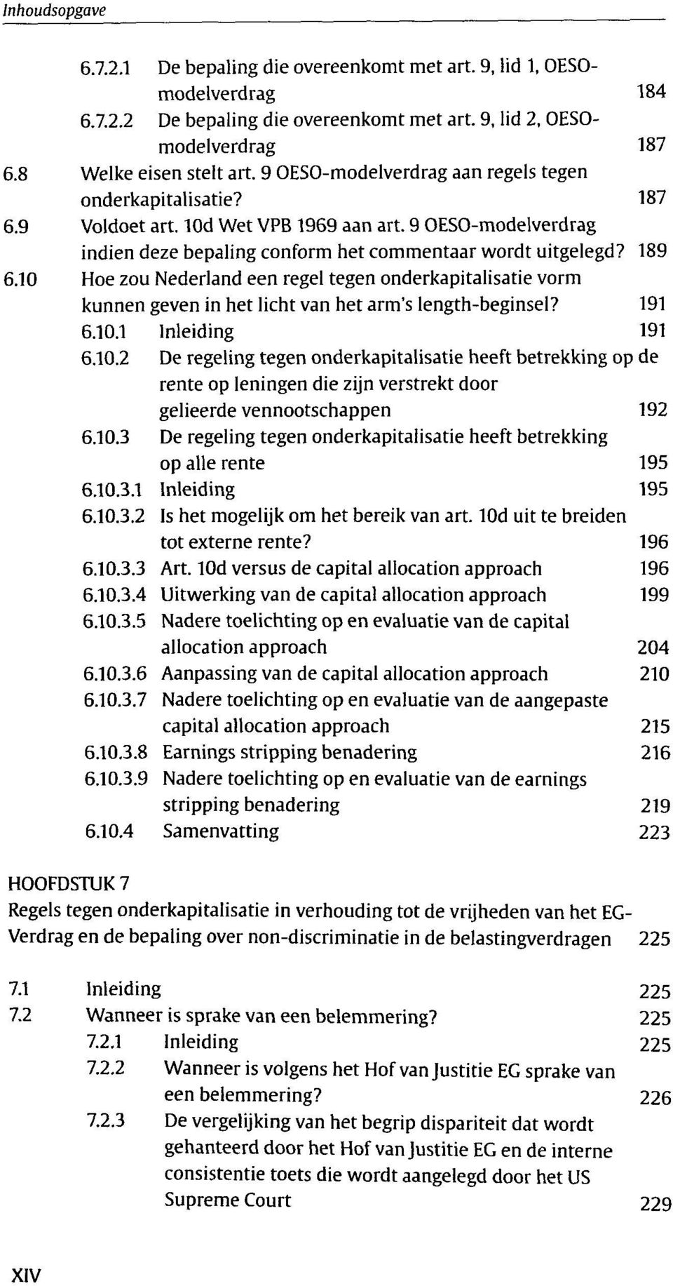 10 Hoe zou Nederland een regel tegen onderkapitalisatie vorm kunnen geven in het licht van het arm's length-beginsel? 191 6.10.1 191 6.10.2 De regeling tegen onderkapitalisatie heeft betrekking op de rente op leningen die zijn verstrekt door gelieerde vennootschappen 192 6.