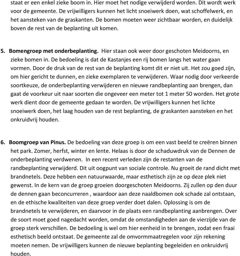 5. Bomengroep met onderbeplanting. Hier staan ook weer door geschoten Meidoorns, en zieke bomen in. De bedoeling is dat de Kastanjes een rij bomen langs het water gaan vormen.