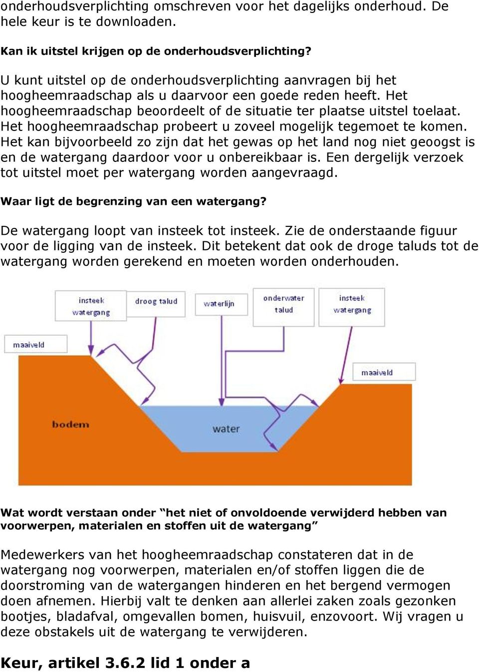 Het hoogheemraadschap probeert u zoveel mogelijk tegemoet te komen. Het kan bijvoorbeeld zo zijn dat het gewas op het land nog niet geoogst is en de watergang daardoor voor u onbereikbaar is.