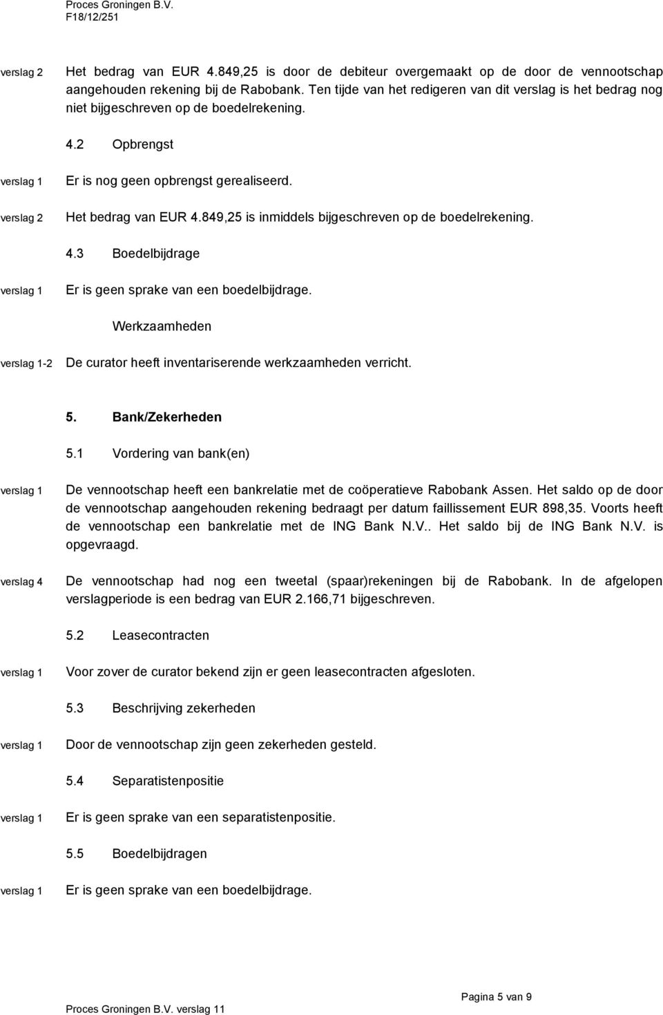 849,25 is inmiddels bijgeschreven op de boedelrekening. 4.3 Boedelbijdrage Er is geen sprake van een boedelbijdrage. -2 5. Bank/Zekerheden 5.