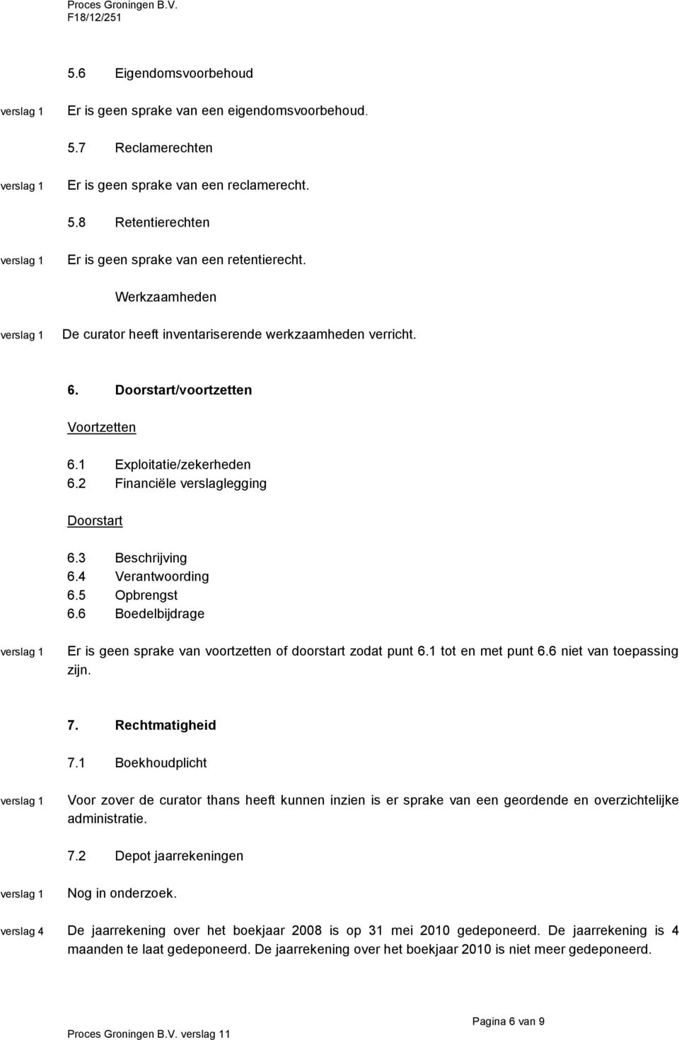 6 Boedelbijdrage Er is geen sprake van voortzetten of doorstart zodat punt 6.1 tot en met punt 6.6 niet van toepassing zijn. 7. Rechtmatigheid 7.