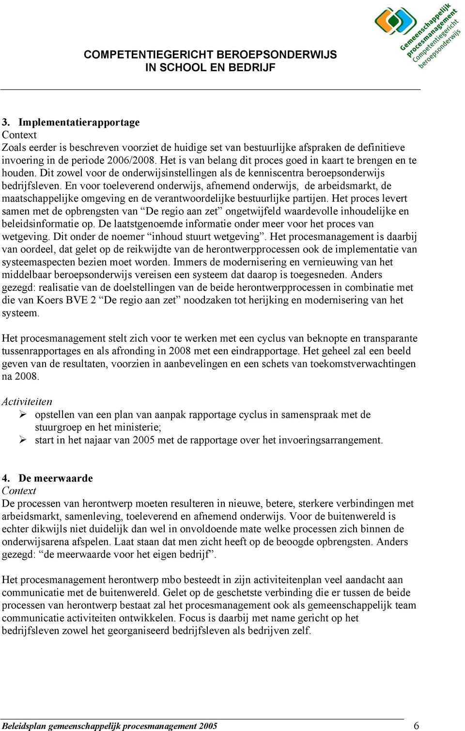 En voor toeleverend onderwijs, afnemend onderwijs, de arbeidsmarkt, de maatschappelijke omgeving en de verantwoordelijke bestuurlijke partijen.