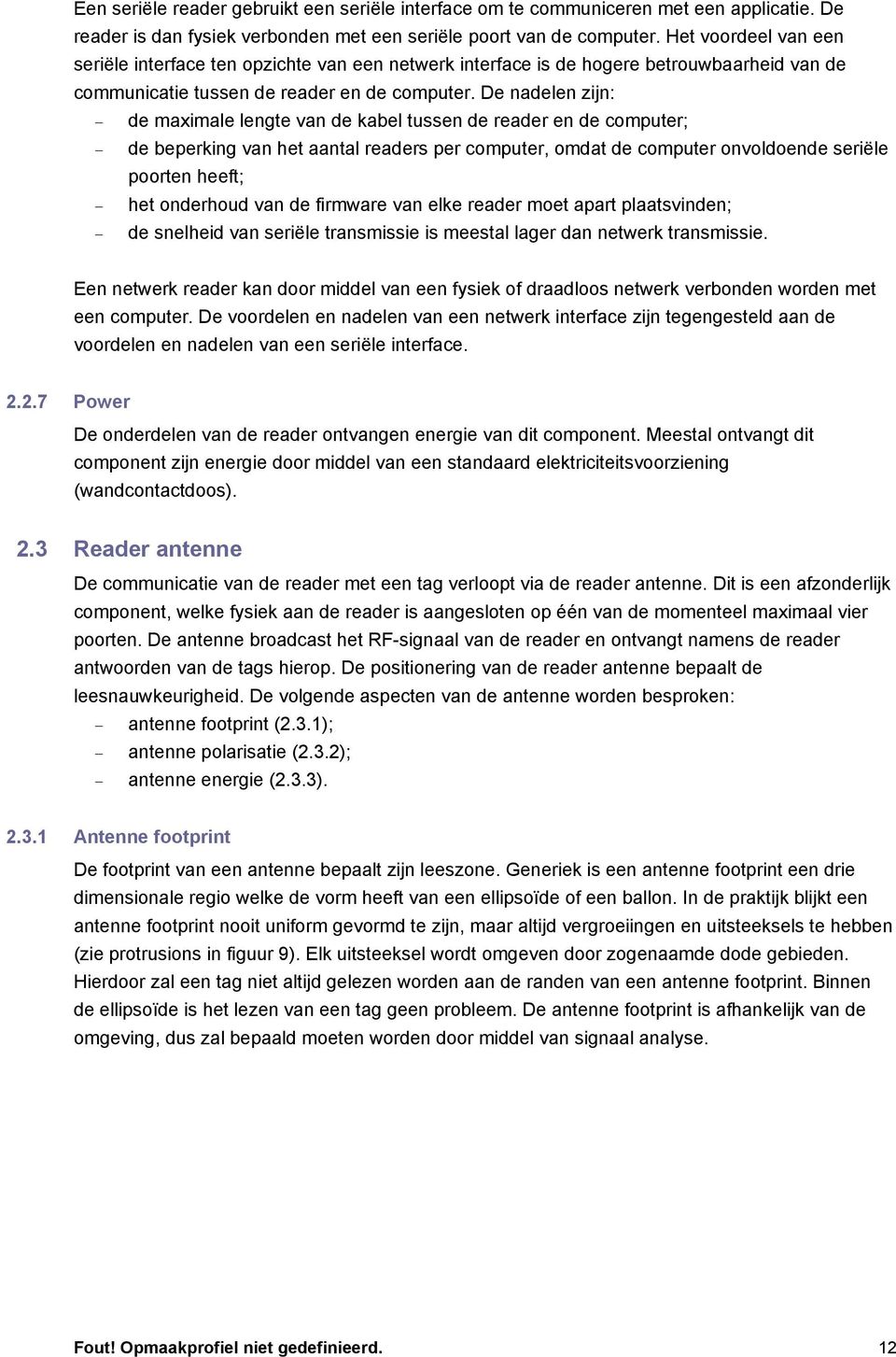 De nadelen zijn: de maximale lengte van de kabel tussen de reader en de computer; de beperking van het aantal readers per computer, omdat de computer onvoldoende seriële poorten heeft; het onderhoud