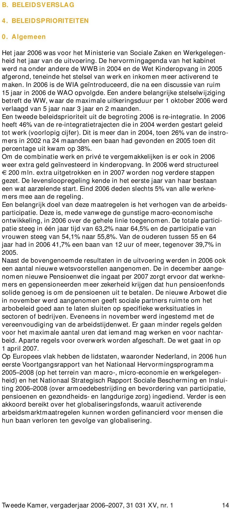 In is de WIA geïntroduceerd, die na een discussie van ruim 15 jaar in de WAO opvolgde.