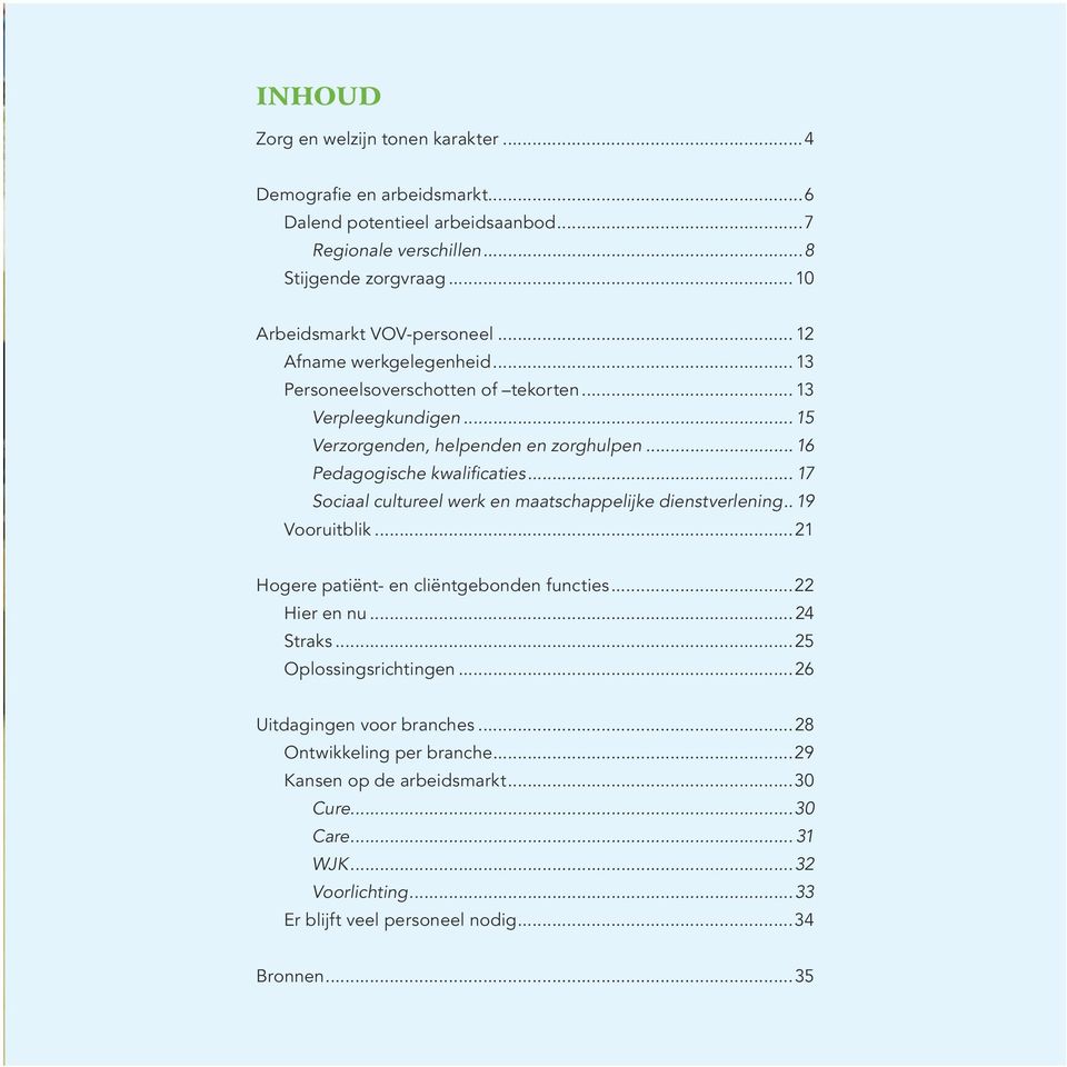 .. 16 Pedagogische kwalificaties... 17 Sociaal cultureel werk en maatschappelijke dienstverlening.. 19 Vooruitblik...21 Hogere patiënt- en cliëntgebonden functies...22 Hier en nu.