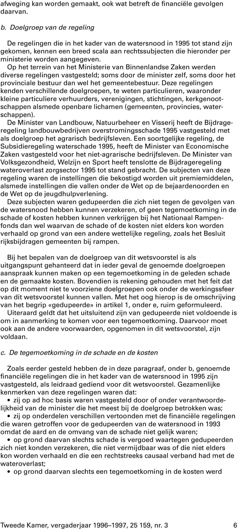 Doelgroep van de regeling De regelingen die in het kader van de watersnood in 1995 tot stand zijn gekomen, kennen een breed scala aan rechtssubjecten die hieronder per ministerie worden aangegeven.