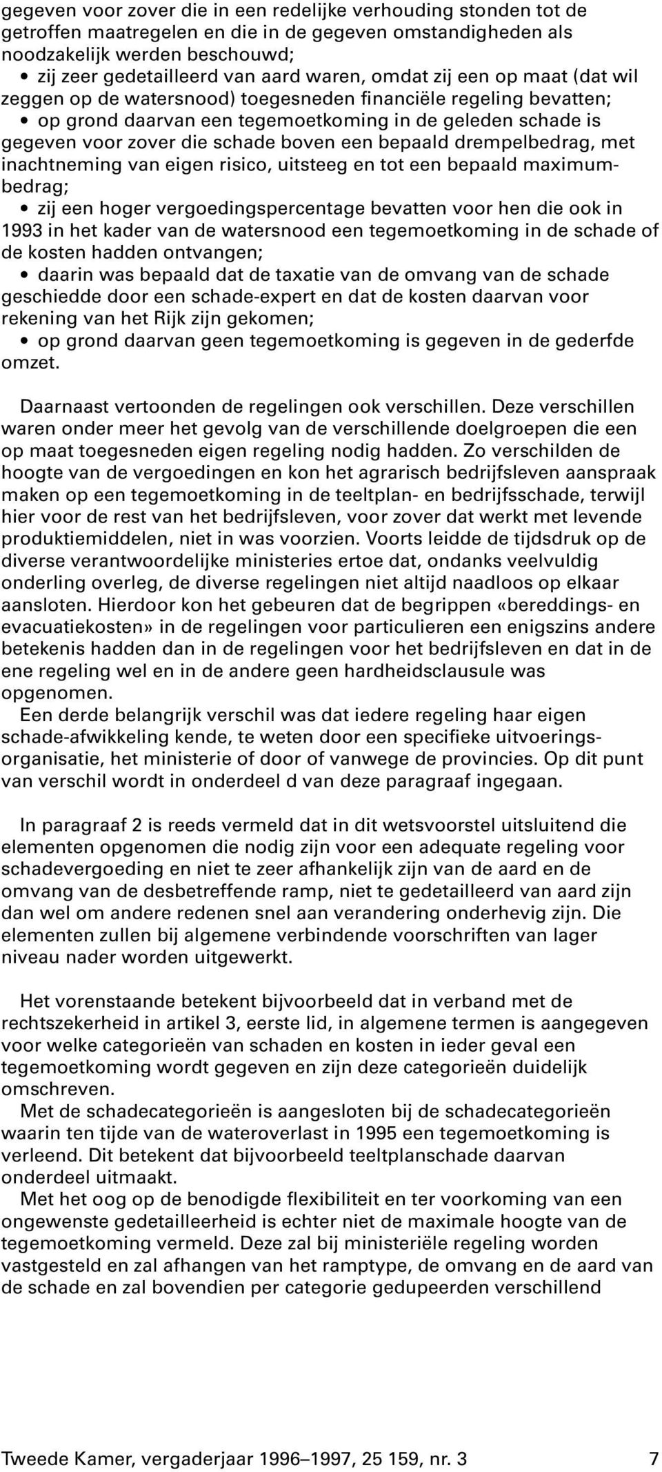 bepaald drempelbedrag, met inachtneming van eigen risico, uitsteeg en tot een bepaald maximumbedrag; zij een hoger vergoedingspercentage bevatten voor hen die ook in 1993 in het kader van de