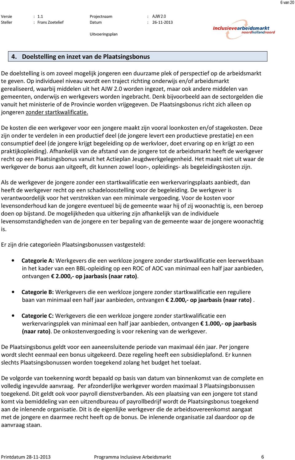 0 worden ingezet, maar ook andere middelen van gemeenten, onderwijs en werkgevers worden ingebracht. Denk bijvoorbeeld aan de sectorgelden die vanuit het ministerie of de Provincie worden vrijgegeven.