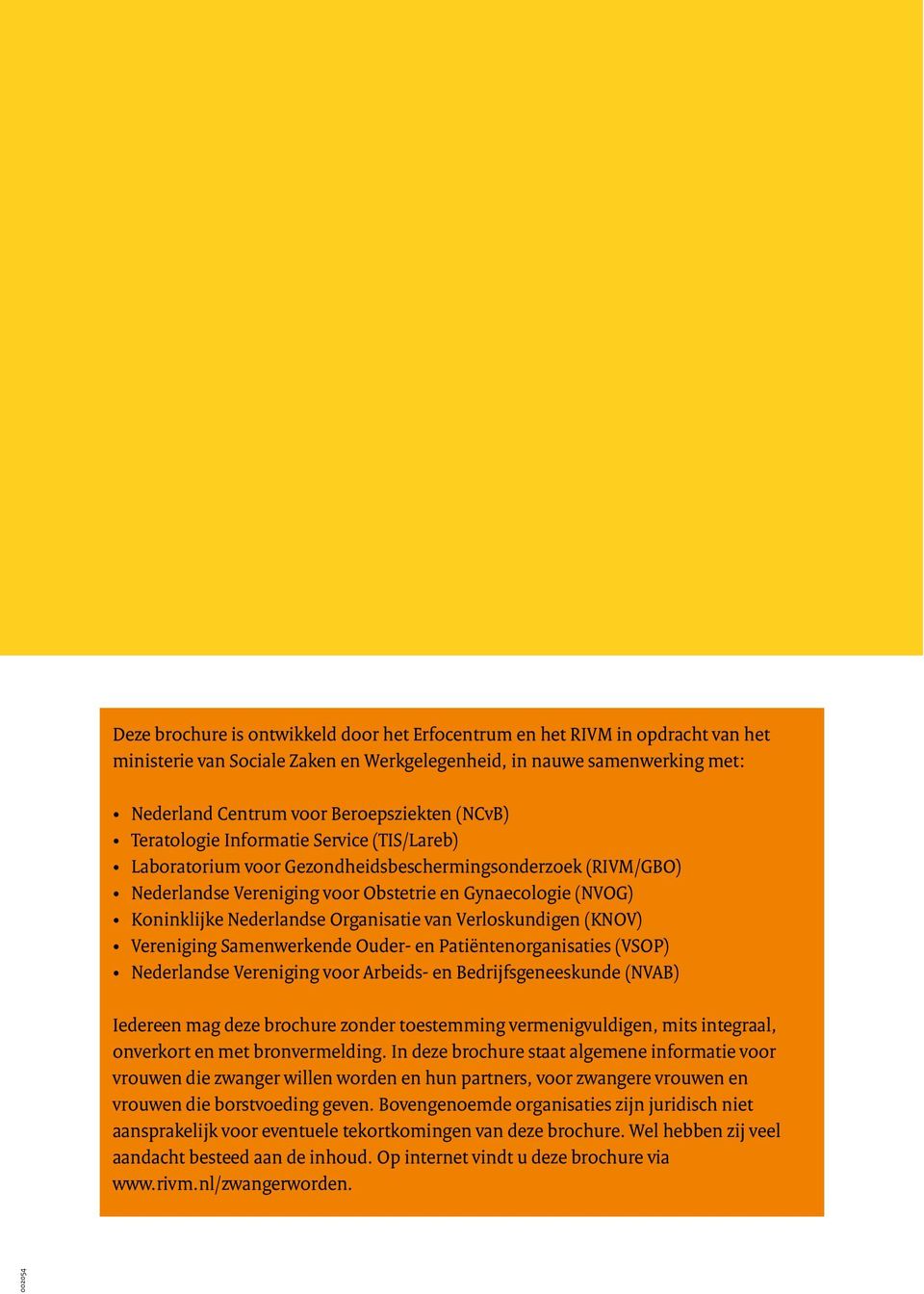Organisatie van Verloskundigen (KNOV) Vereniging Samenwerkende Ouder- en Patiëntenorganisaties (VSOP) Nederlandse Vereniging voor Arbeids- en Bedrijfsgeneeskunde (NVAB) Iedereen mag deze brochure