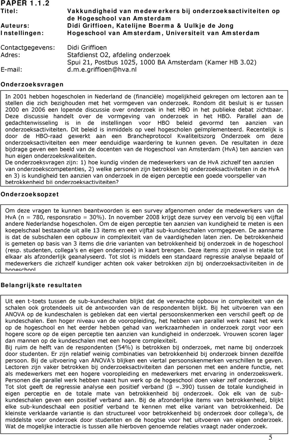 Universiteit van Amsterdam Didi Griffioen Stafdienst O2, afdeling onderzoek Spui 21, Postbus 1025, 1000 BA Amsterdam (Kamer HB 3.02) d.m.e.griffioen@hva.