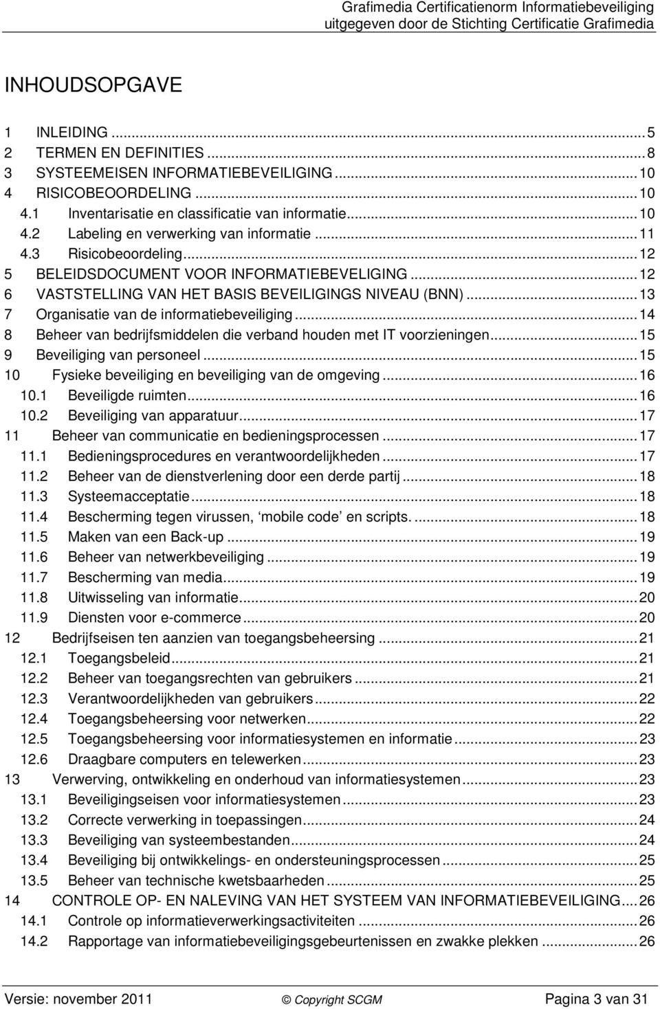 ..12 6 VASTSTELLING VAN HET BASIS BEVEILIGINGS NIVEAU (BNN)...13 7 Organisatie van de informatiebeveiliging...14 8 Beheer van bedrijfsmiddelen die verband houden met IT voorzieningen.