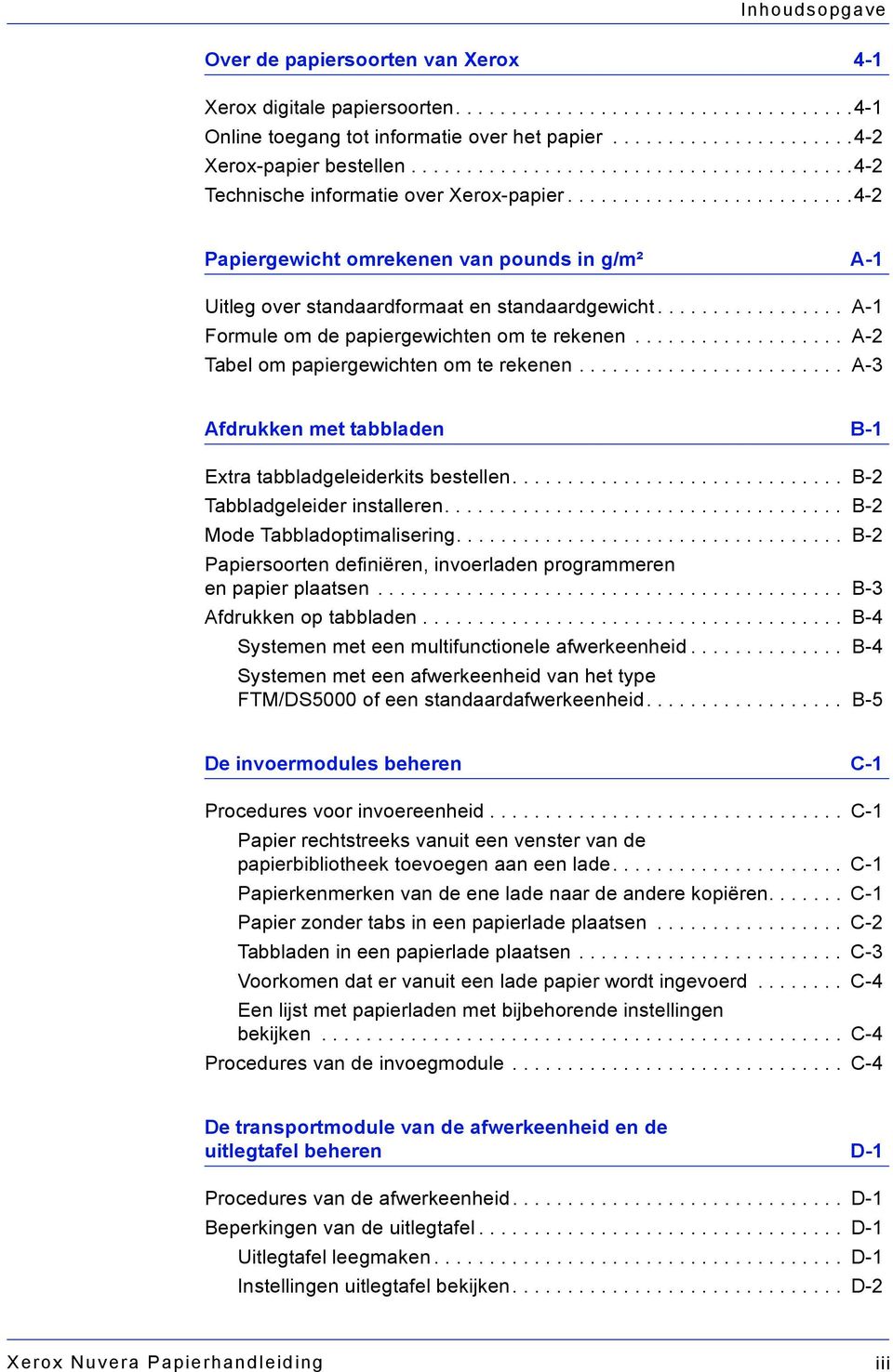 ................ A-1 Formule om de papiergewichten om te rekenen................... A-2 Tabel om papiergewichten om te rekenen........................ A-3 Afdrukken met tabbladen B-1 Extra tabbladgeleiderkits bestellen.