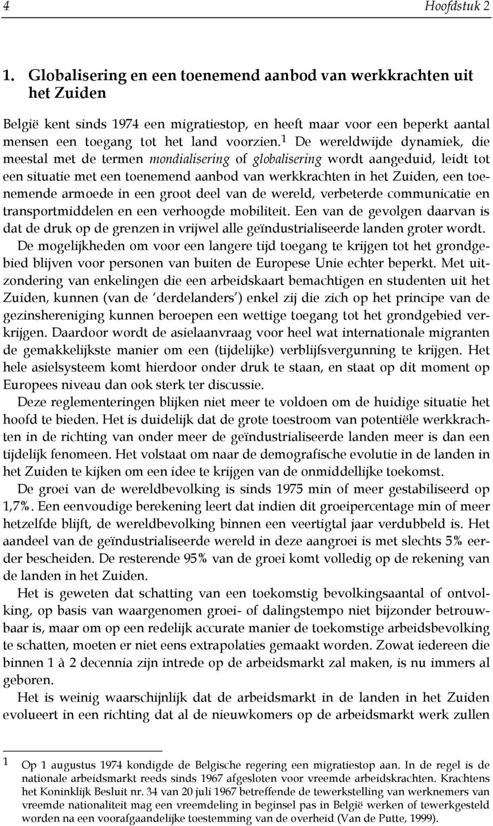 1 De wereldwijde dynamiek, die meestal met de termen mondialisering of globalisering wordt aangeduid, leidt tot een situatie met een toenemend aanbod van werkkrachten in het Zuiden, een toenemende