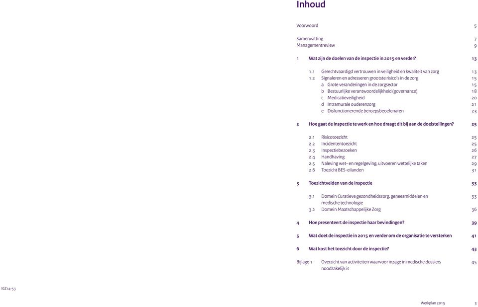 ouderenzorg 21 e Disfunctionerende beroepsbeoefenaren 23 2 Hoe gaat de inspectie te werk en hoe draagt dit bij aan de doelstellingen? 25 2.1 Risicotoezicht 25 2.2 Incidententoezicht 25 2.