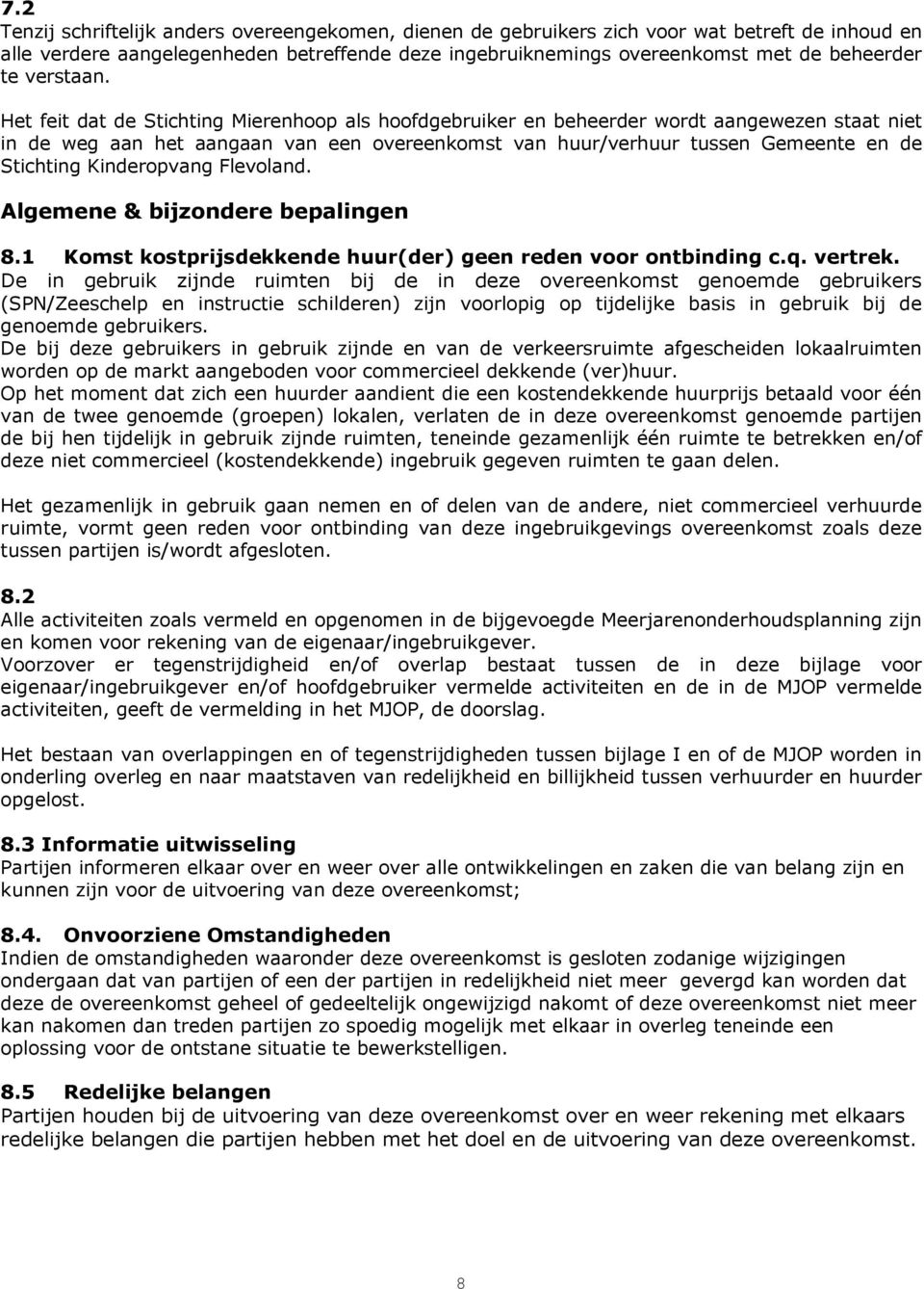 Het feit dat de Stichting Mierenhoop als hoofdgebruiker en beheerder wordt aangewezen staat niet in de weg aan het aangaan van een overeenkomst van huur/verhuur tussen Gemeente en de Stichting