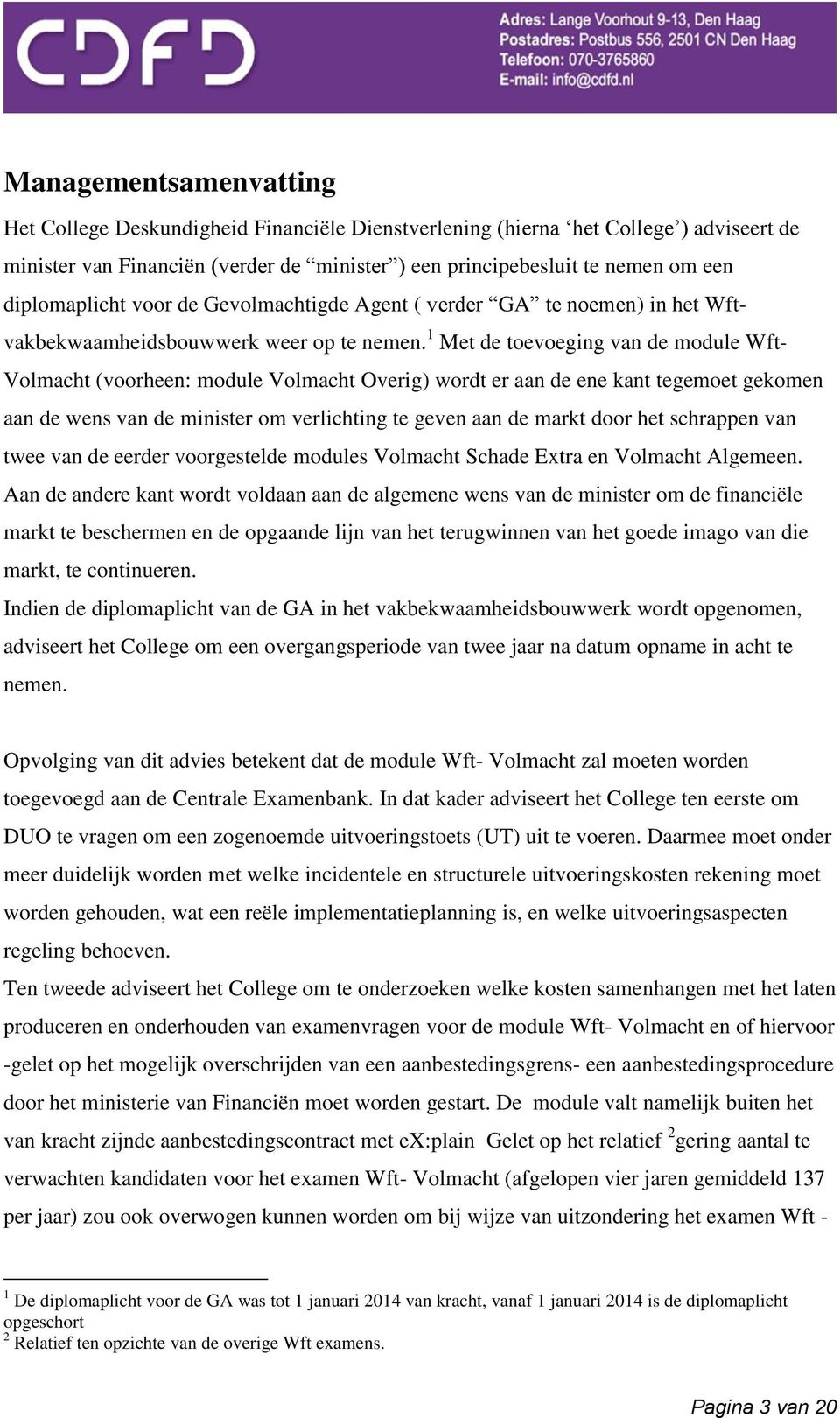 1 Met de toevoeging van de module Wft- Volmacht (voorheen: module Volmacht Overig) wordt er aan de ene kant tegemoet gekomen aan de wens van de minister om verlichting te geven aan de markt door het