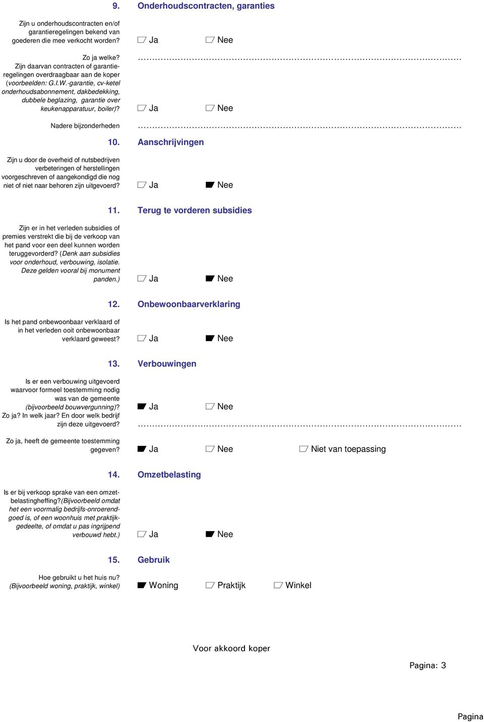 -garantie, cv-ketel onderhoudsabonnement, dakbedekking, dubbele beglazing, garantie over keukenapparatuur, boiler)? a Ja a Nee Nadere bijzonderheden 10.