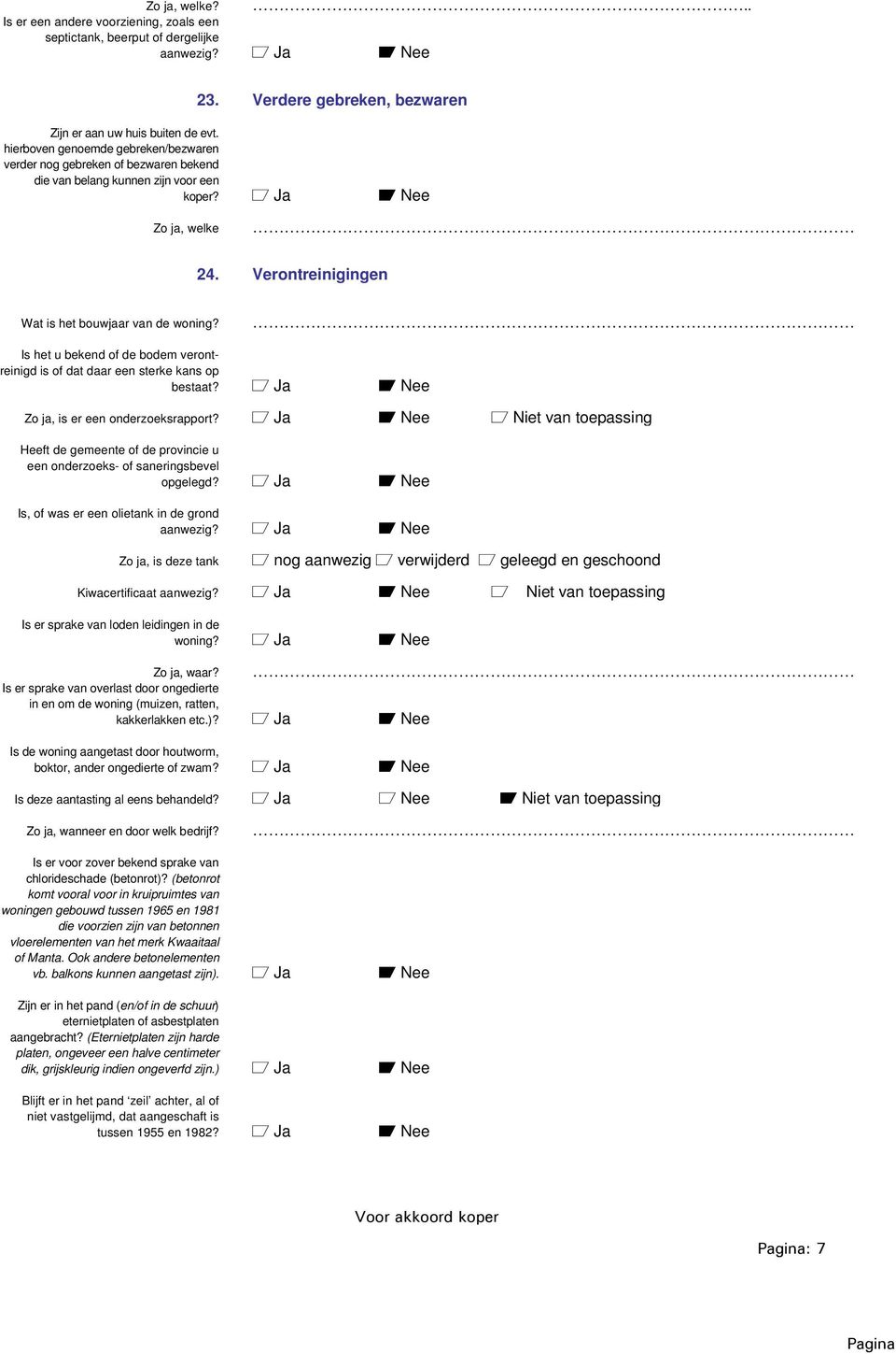 Is het u bekend of de bodem verontreinigd is of dat daar een sterke kans op bestaat? a Ja A Nee Zo ja, is er een onderzoeksrapport?