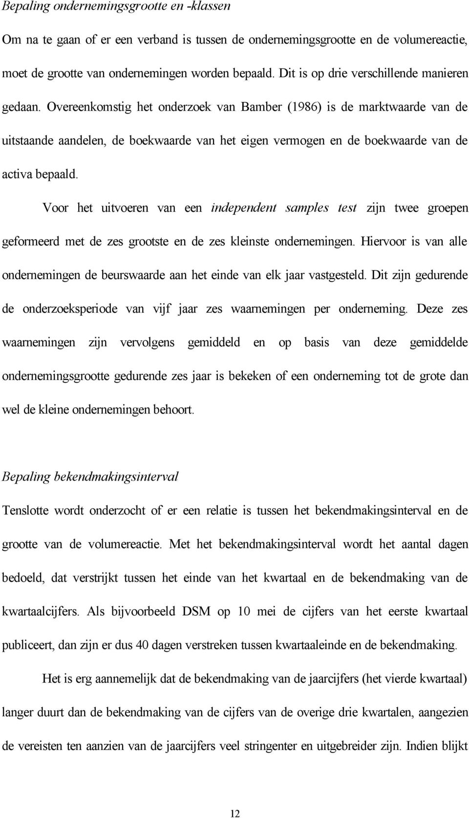 Overeenkomstig het onderzoek van Bamber (1986) is de marktwaarde van de uitstaande aandelen, de boekwaarde van het eigen vermogen en de boekwaarde van de activa bepaald.