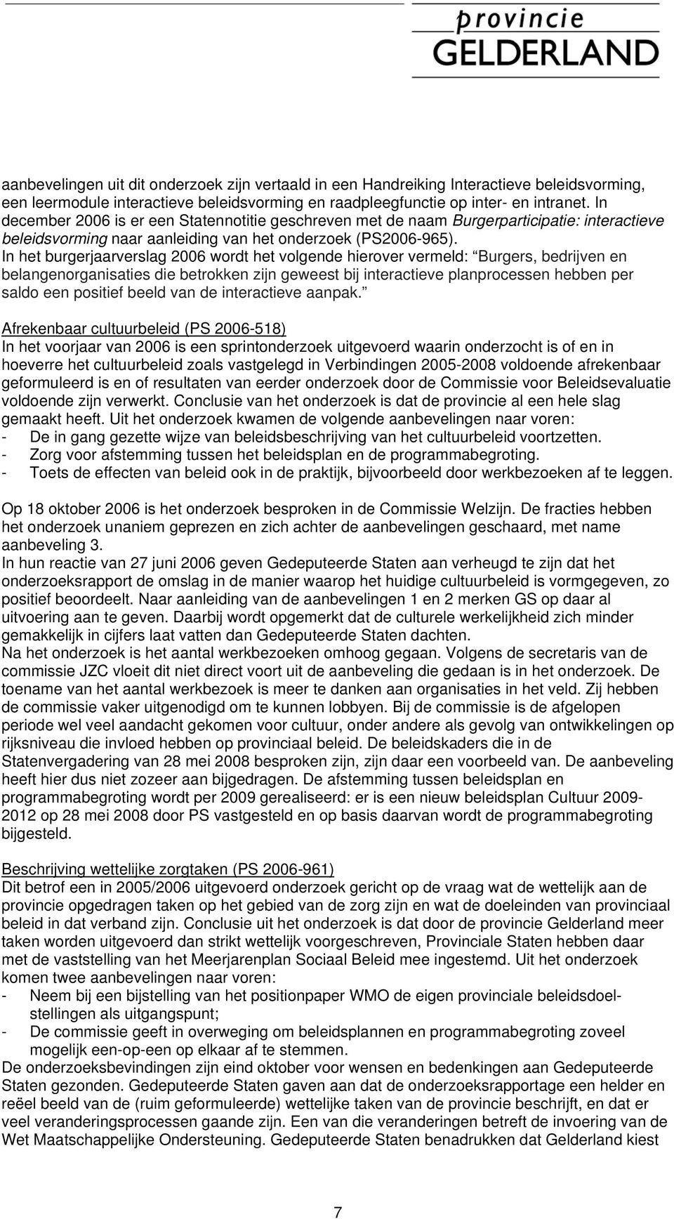 In het burgerjaarverslag 2006 wordt het volgende hierover vermeld: Burgers, bedrijven en belangenorganisaties die betrokken zijn geweest bij interactieve planprocessen hebben per saldo een positief