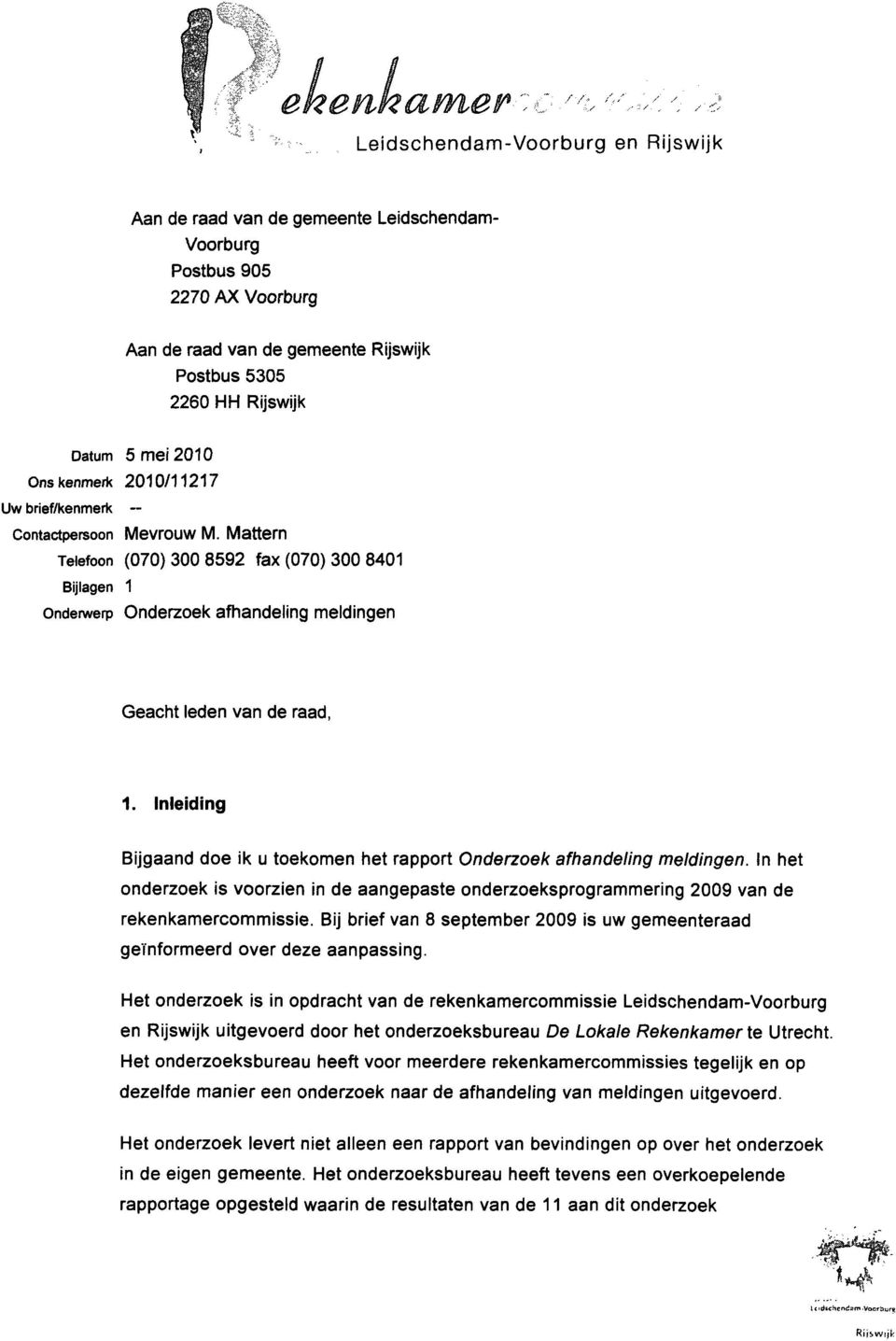 Onskenmerk 2010/11217 Uw brief/kenmerk Contactpersoon Mevrouw M. Mattern Telefoon (070)300 8592 fax (070) 300 8401 Bijlagen 1 Onderwerp Onderzoek afhandeling meldingen Geacht leden van de raad, 1.