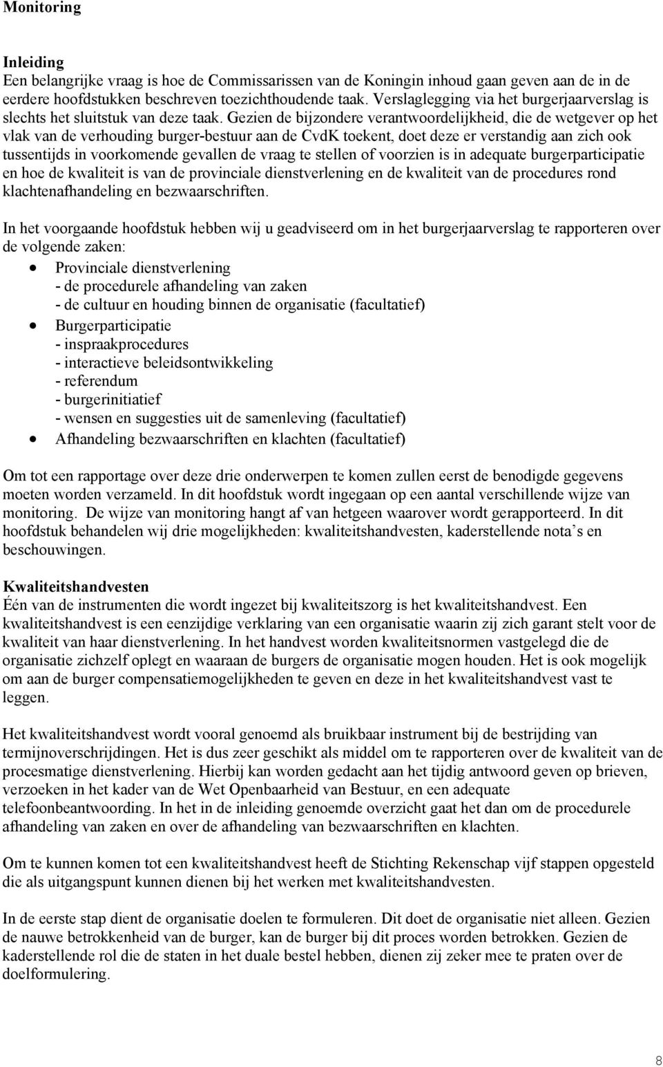 Gezien de bijzondere verantwoordelijkheid, die de wetgever op het vlak van de verhouding burger-bestuur aan de CvdK toekent, doet deze er verstandig aan zich ook tussentijds in voorkomende gevallen