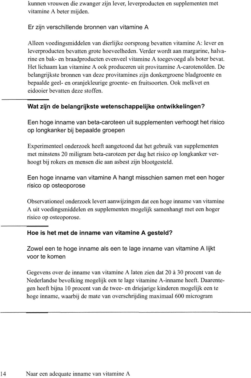 Verder wordt aan margarine, halvarine en bak- en braadproducten evenveel vitamine A toegevoegd als boter bevat. Het lichaam kan vitamine A ook produceren uit provitamine A-carotenoïden.