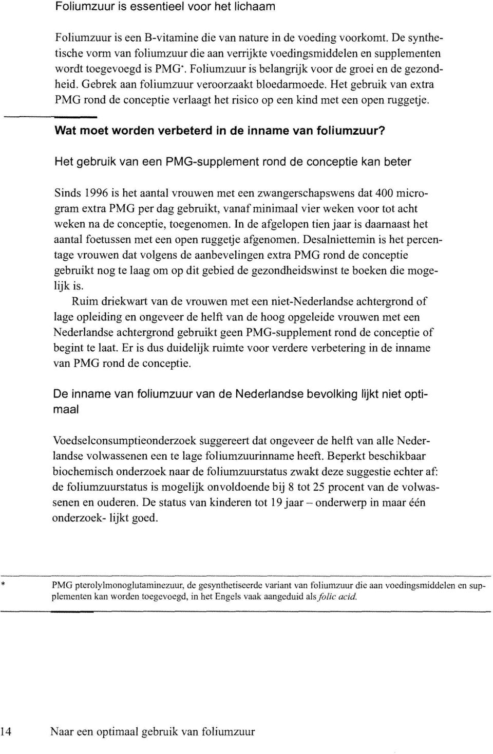 Gebrek aan foliumzuur veroorzaakt bloedarmoede. Het gebruik van extra PMG rond de conceptie verlaagt het risico op een kind met een open ruggetje.