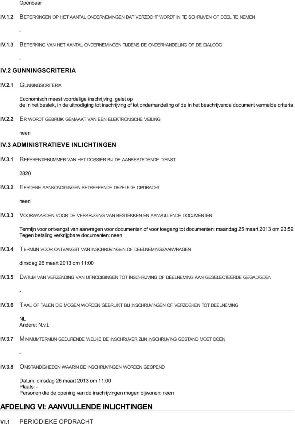 document vermelde criteria IV.2.2 ER WORDT GEBRUIK GEMAAKT VAN EEN ELEKTRONISCHE VEILING IV.3 ADMINISTRATIEVE INLICHTINGEN IV.3.1 REFERENTIENUMMER VAN HET DOSSIER BIJ DE AANBESTEDENDE DIENST 2820 IV.