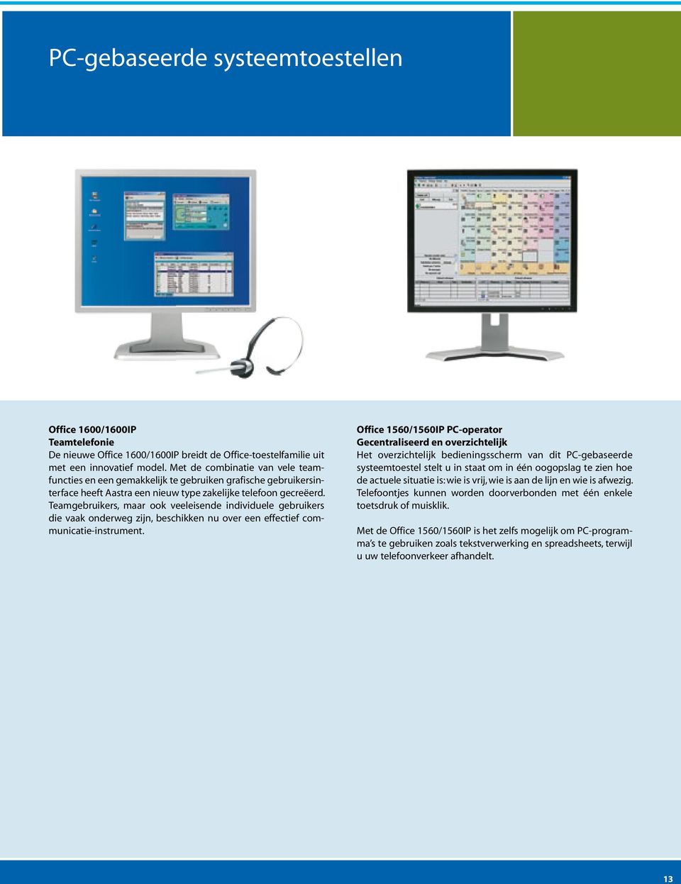 Teamgebruikers, maar ook veeleisende individuele gebruikers die vaak onderweg zijn, beschikken nu over een effectief communicatie-instrument.