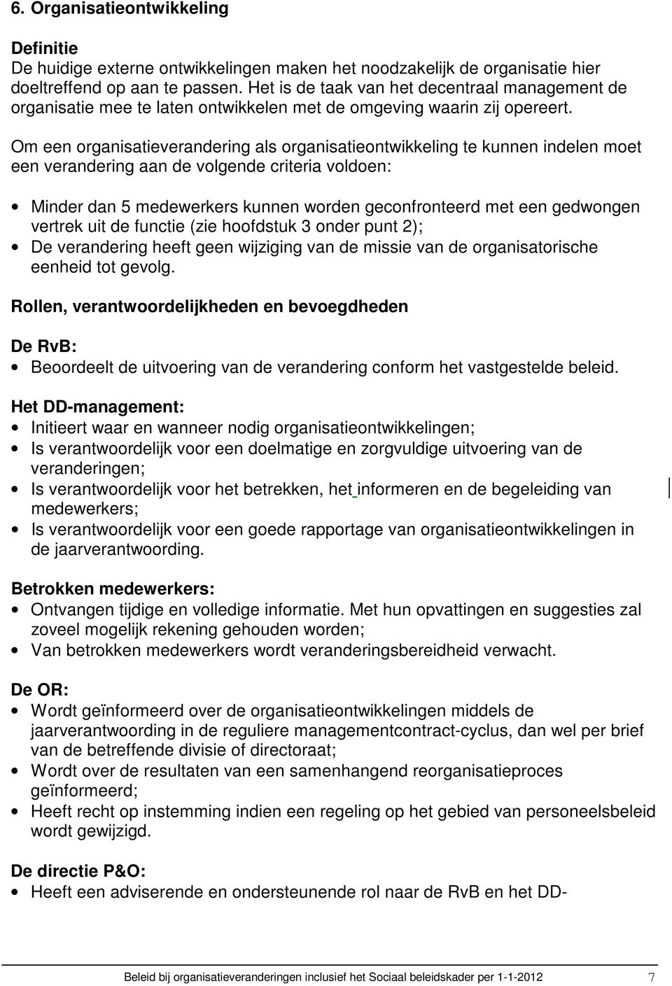 Om een organisatieverandering als organisatieontwikkeling te kunnen indelen moet een verandering aan de volgende criteria voldoen: Minder dan 5 medewerkers kunnen worden geconfronteerd met een