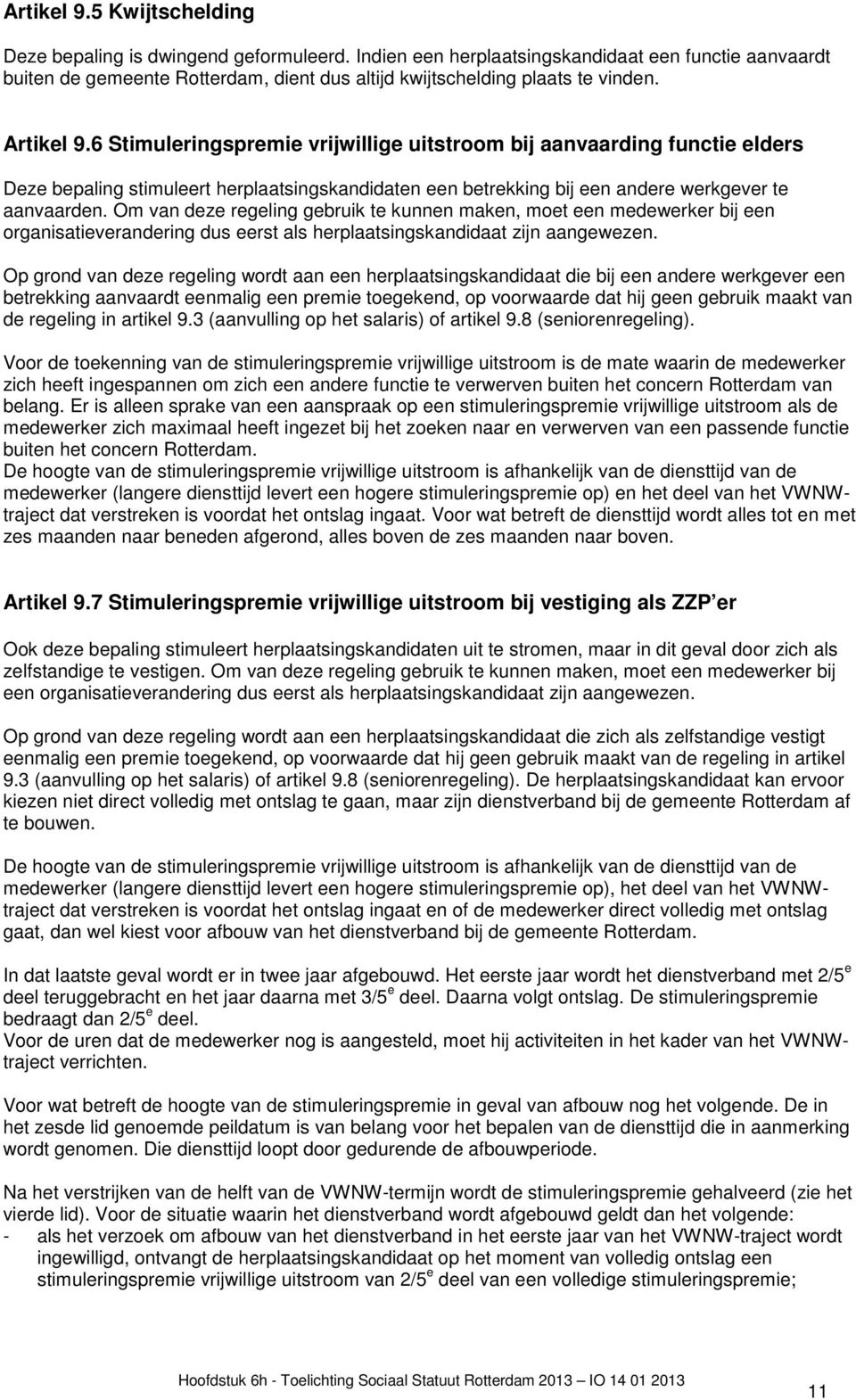 6 Stimuleringspremie vrijwillige uitstroom bij aanvaarding functie elders Deze bepaling stimuleert herplaatsingskandidaten een betrekking bij een andere werkgever te aanvaarden.