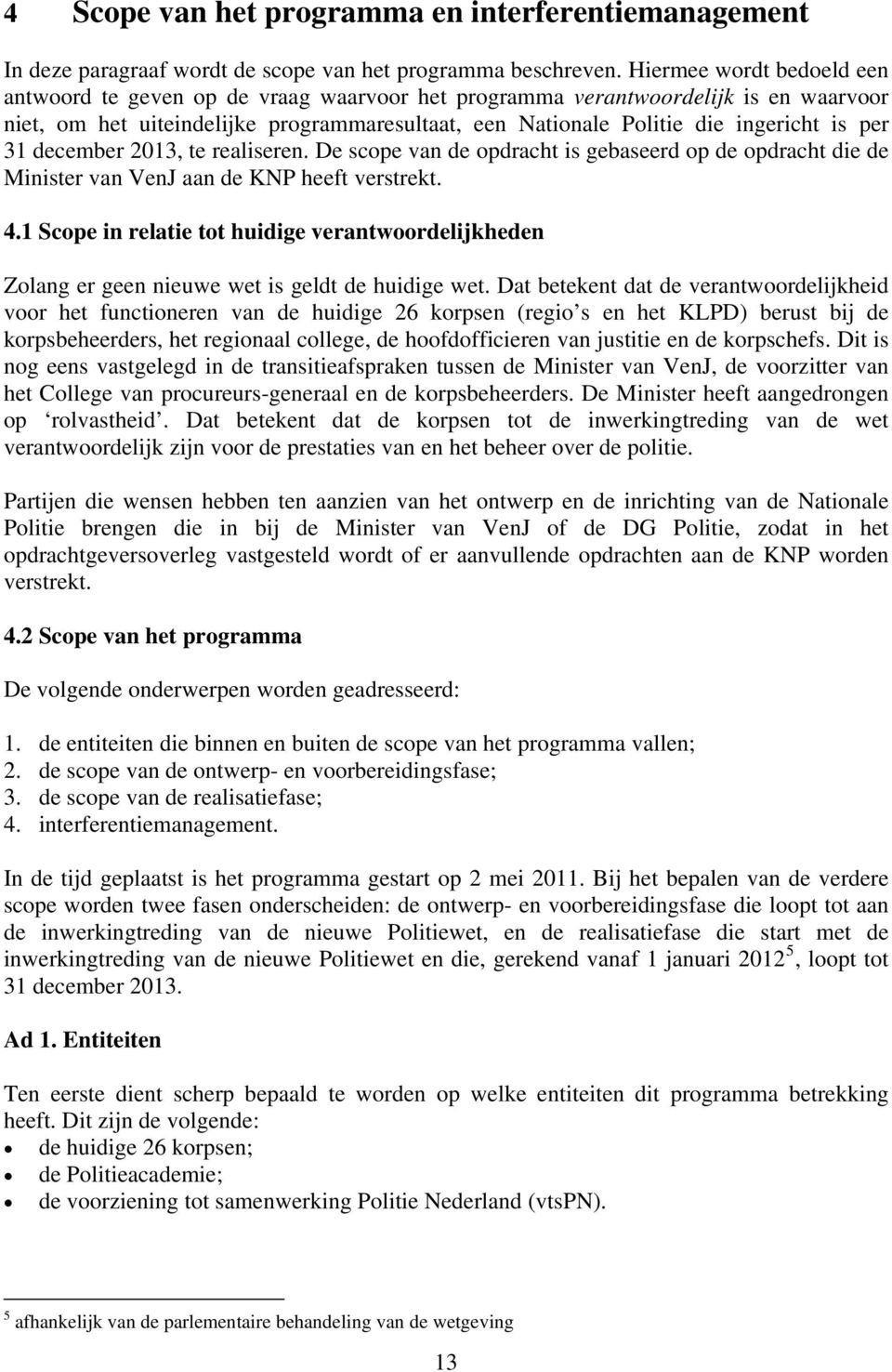 per 31 december 2013, te realiseren. De scope van de opdracht is gebaseerd op de opdracht die de Minister van VenJ aan de KNP heeft verstrekt. 4.