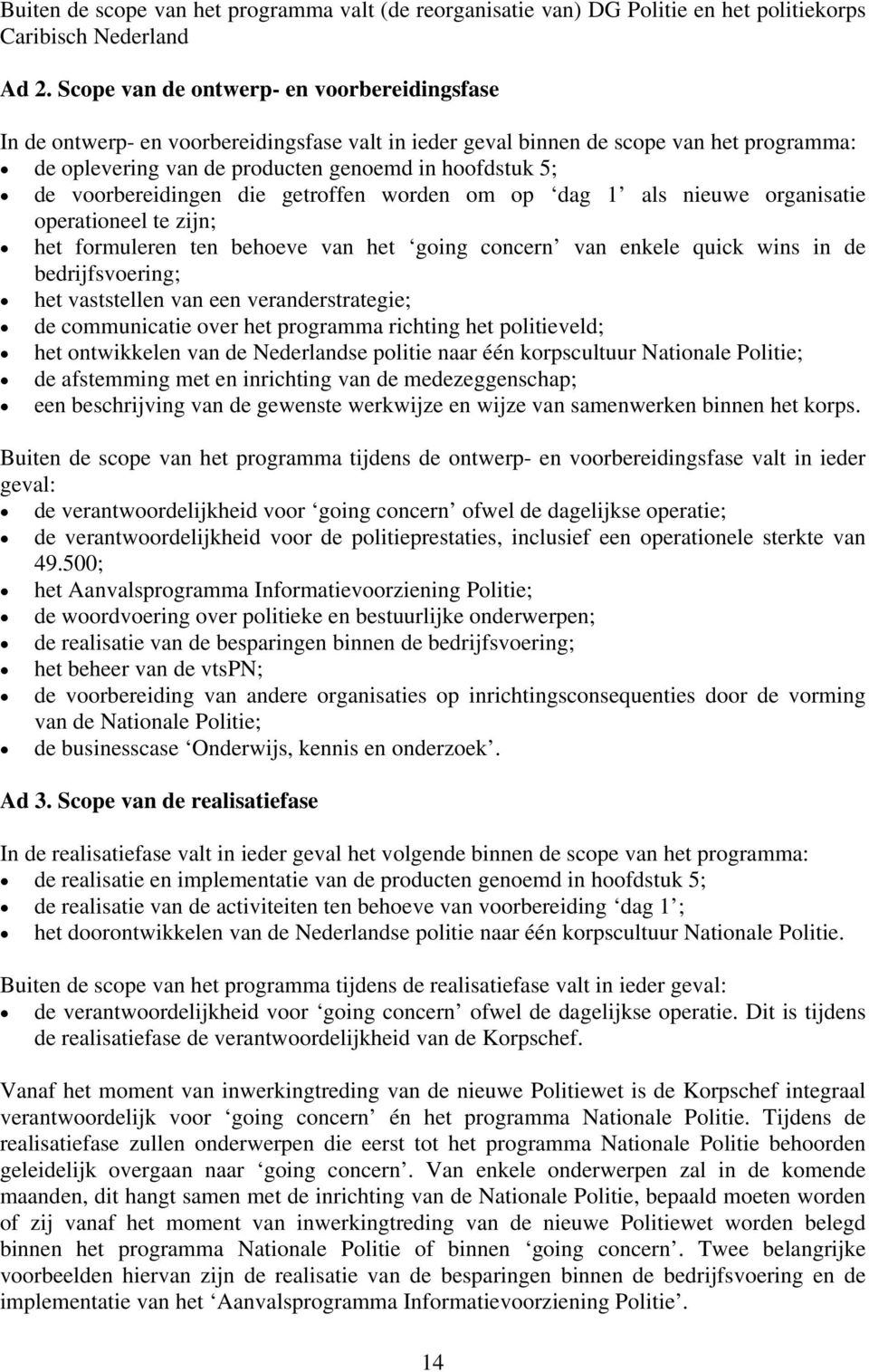 voorbereidingen die getroffen worden om op dag 1 als nieuwe organisatie operationeel te zijn; het formuleren ten behoeve van het going concern van enkele quick wins in de bedrijfsvoering; het