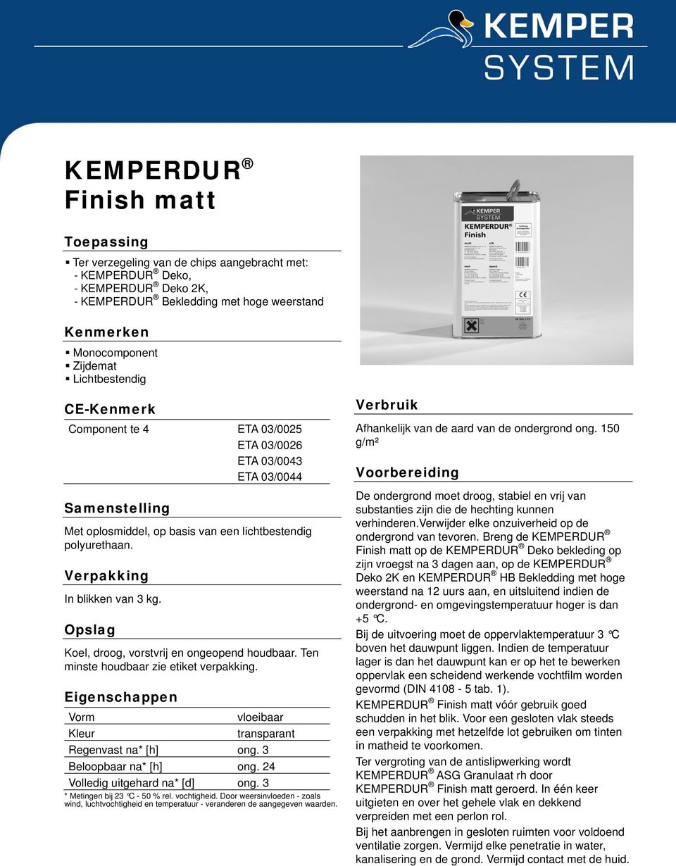 Opslag Kel, drg, vrstvrij en ngepend hudbaar. Ten minste hudbaar zie etiket verpakking. Eigenschappen Vrm vleibaar Kleur transparant Regenvast na* [h] ng. 3 Belpbaar na* [h] ng.