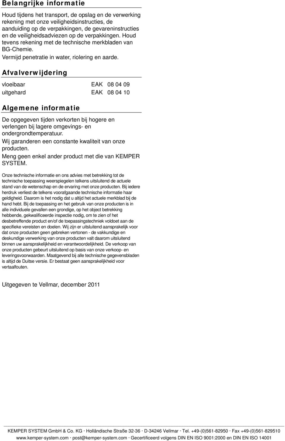 Afvalverwijdering vleibaar EAK 08 04 09 uitgehard EAK 08 04 10 Algemene infrmatie De pgegeven tijden verkrten bij hgere en verlengen bij lagere mgevings en ndergrndtemperatuur.