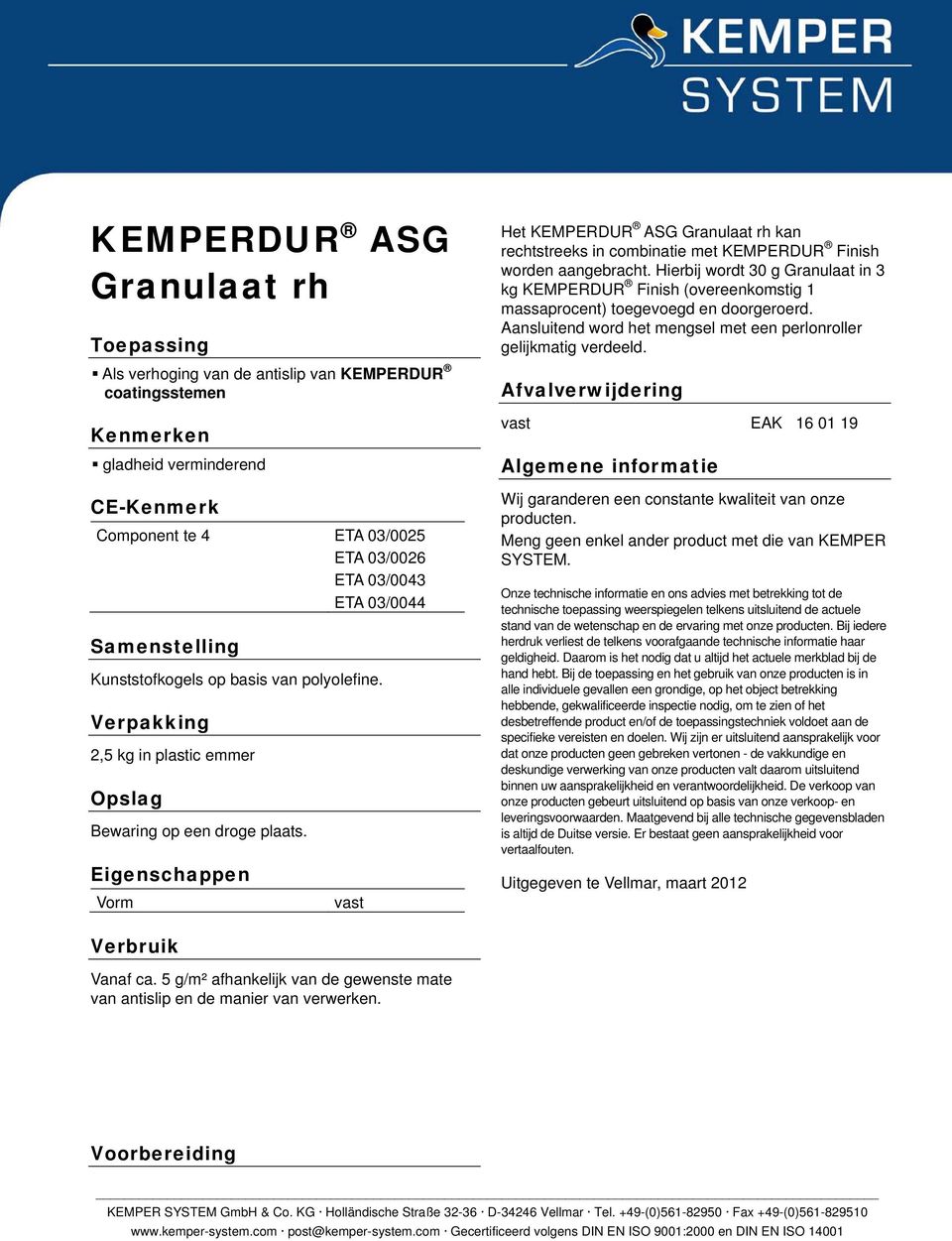 Eigenschappen Vrm vast Het KEMPERDUR ASG Granulaat rh kan rechtstreeks in cmbinatie met KEMPERDUR Finish wrden aangebracht.