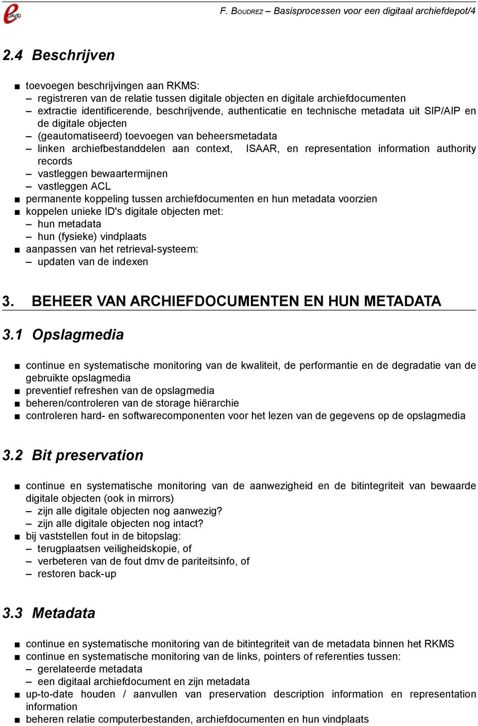 technische metadata uit SIP/AIP en de digitale objecten (geautomatiseerd) toevoegen van beheersmetadata linken archiefbestanddelen aan context, ISAAR, en representation information authority records